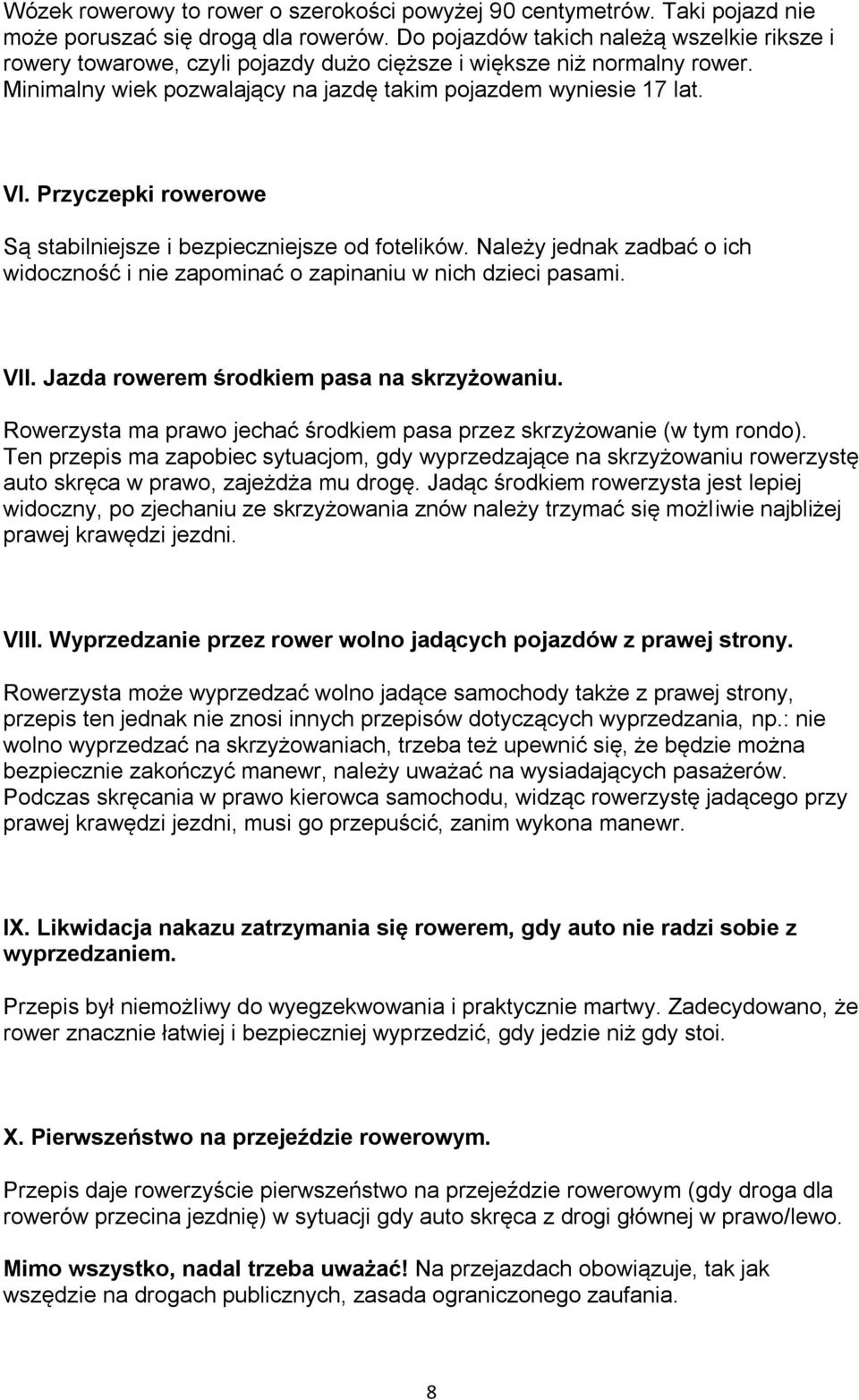 Przyczepki rowerowe Są stabilniejsze i bezpieczniejsze od fotelików. Należy jednak zadbać o ich widoczność i nie zapominać o zapinaniu w nich dzieci pasami. VII.