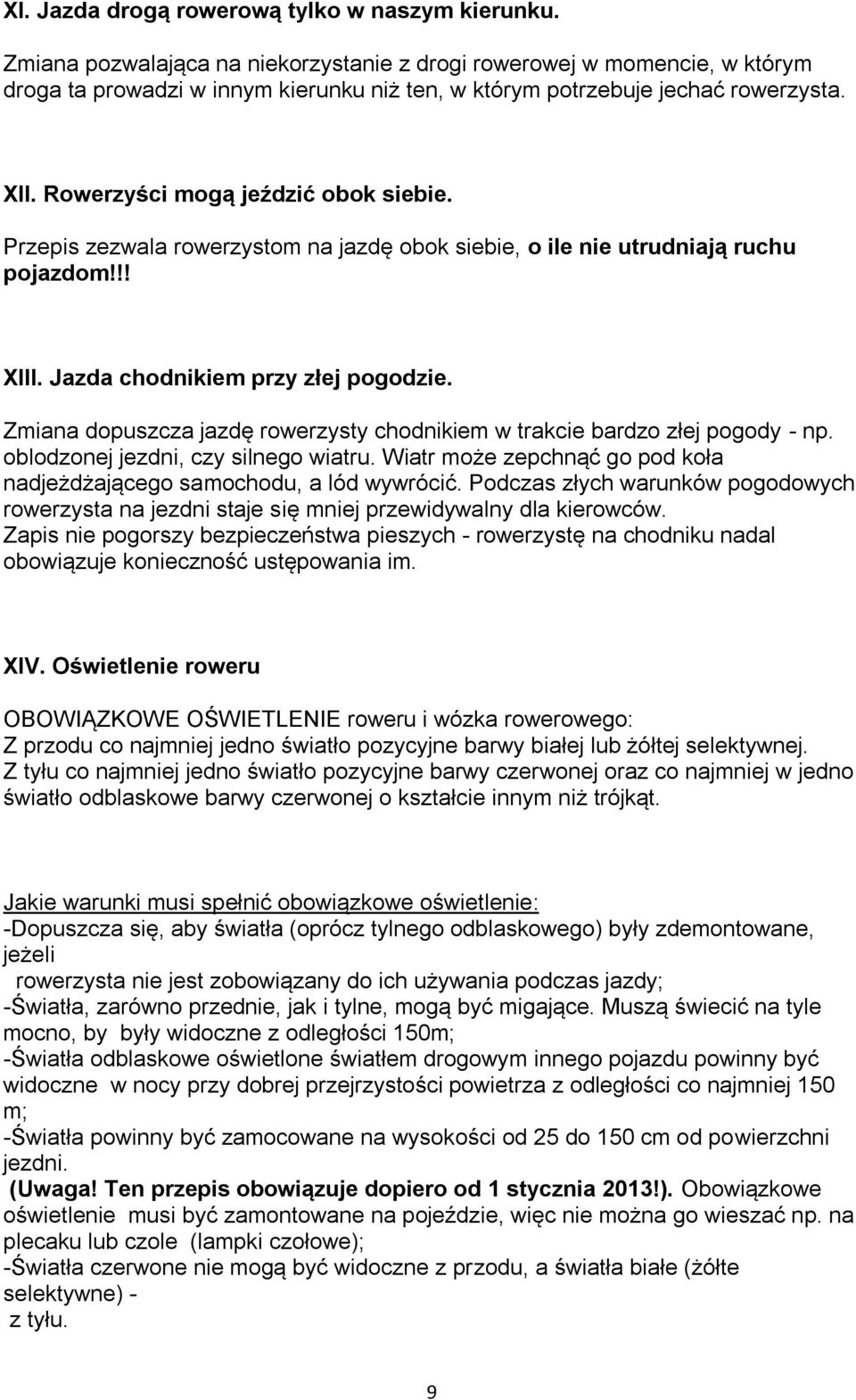 Przepis zezwala rowerzystom na jazdę obok siebie, o ile nie utrudniają ruchu pojazdom!!! XIII. Jazda chodnikiem przy złej pogodzie.