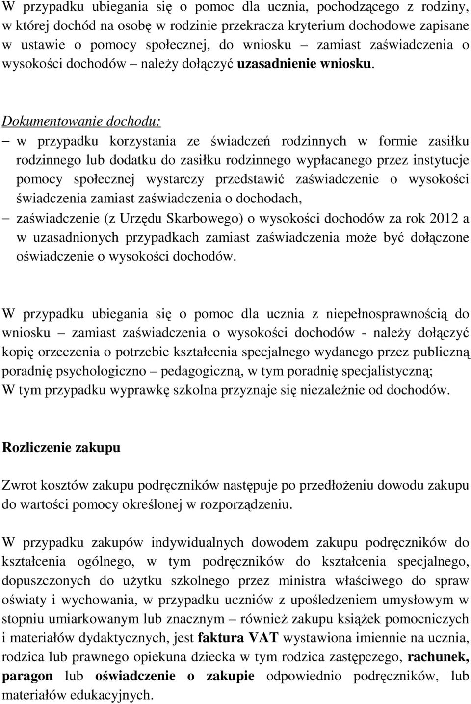 Dokumentowanie dochodu: w przypadku korzystania ze świadczeń rodzinnych w formie zasiłku rodzinnego lub dodatku do zasiłku rodzinnego wypłacanego przez instytucje pomocy społecznej wystarczy