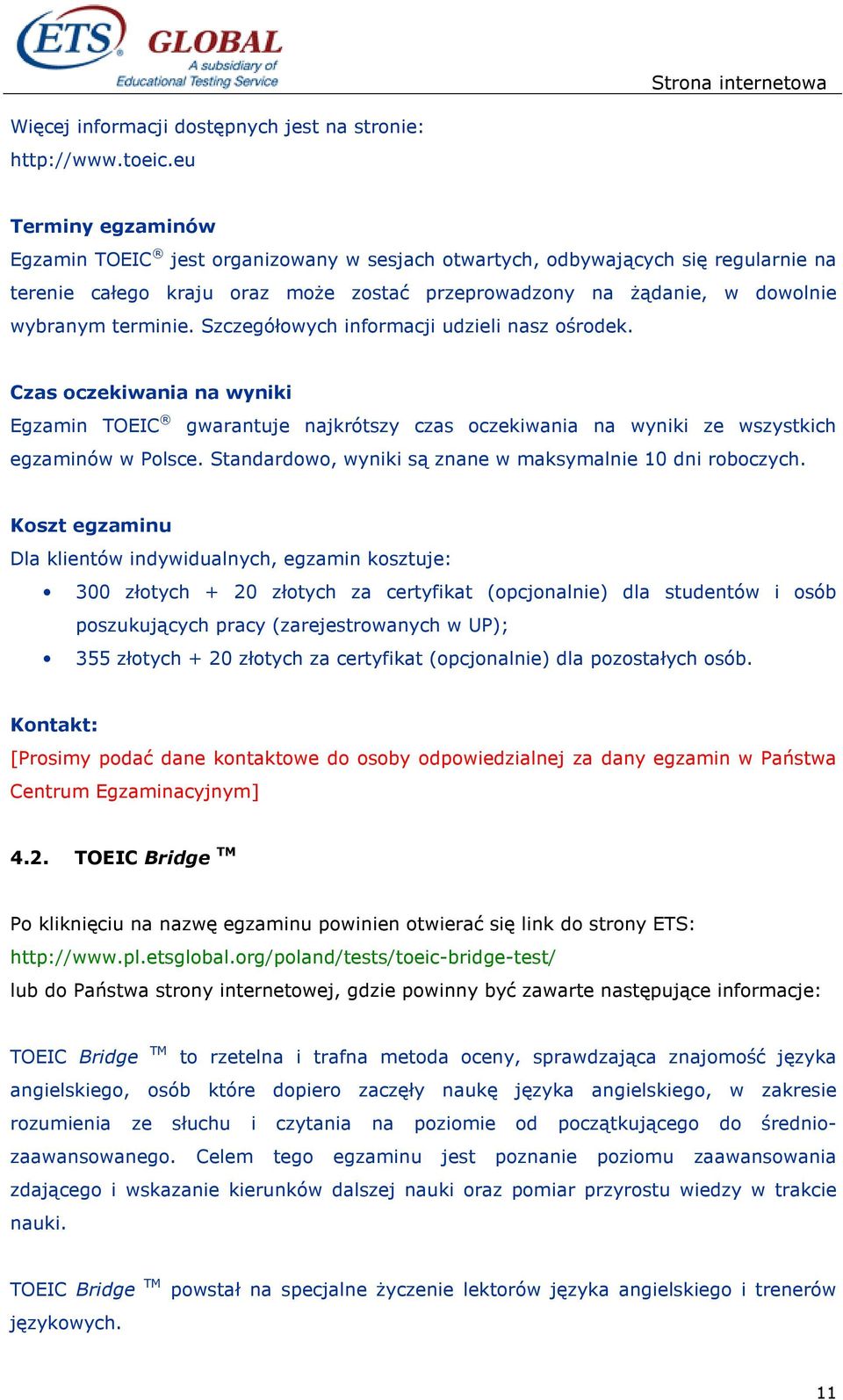 Szczegółowych informacji udzieli nasz ośrodek. Czas oczekiwania na wyniki Egzamin TOEIC gwarantuje najkrótszy czas oczekiwania na wyniki ze wszystkich egzaminów w Polsce.