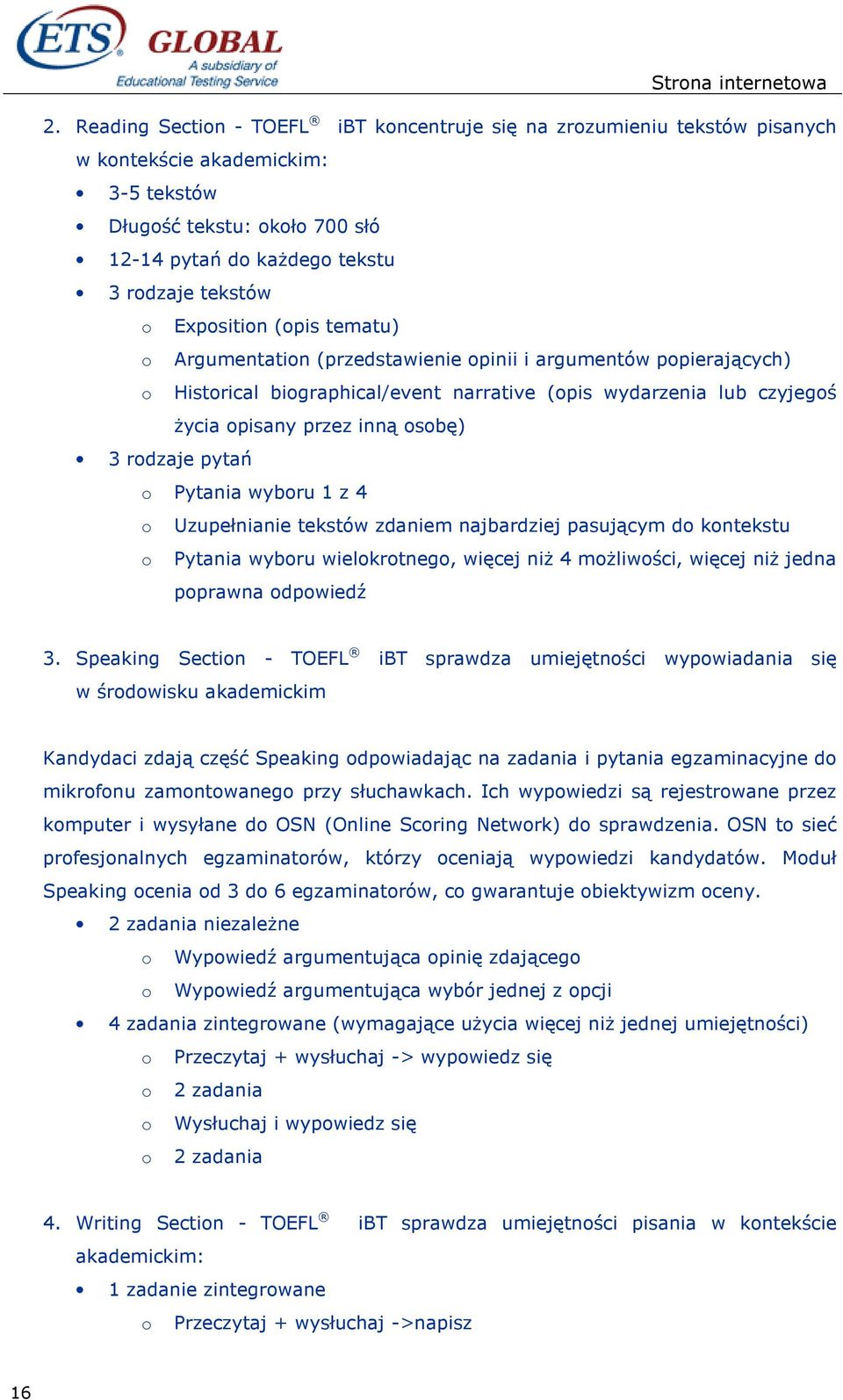 rodzaje pytań o Pytania wyboru 1 z 4 o Uzupełnianie tekstów zdaniem najbardziej pasującym do kontekstu o Pytania wyboru wielokrotnego, więcej niŝ 4 moŝliwości, więcej niŝ jedna poprawna odpowiedź 3.