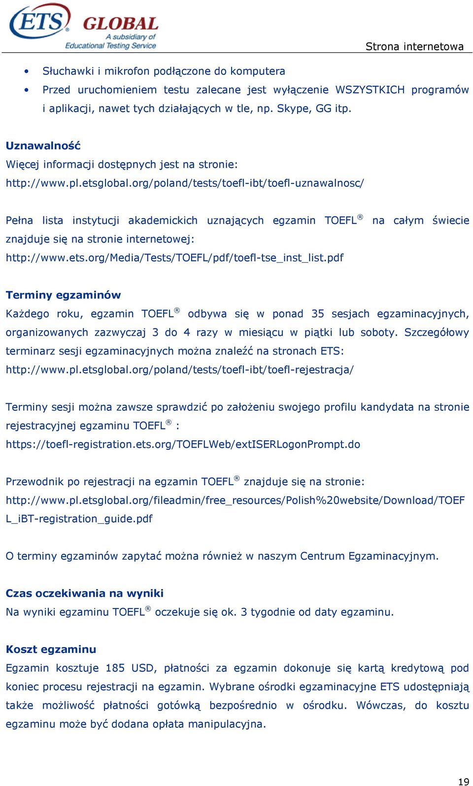 org/poland/tests/toefl-ibt/toefl-uznawalnosc/ Pełna lista instytucji akademickich uznających egzamin TOEFL znajduje się na stronie internetowej: http://www.ets.