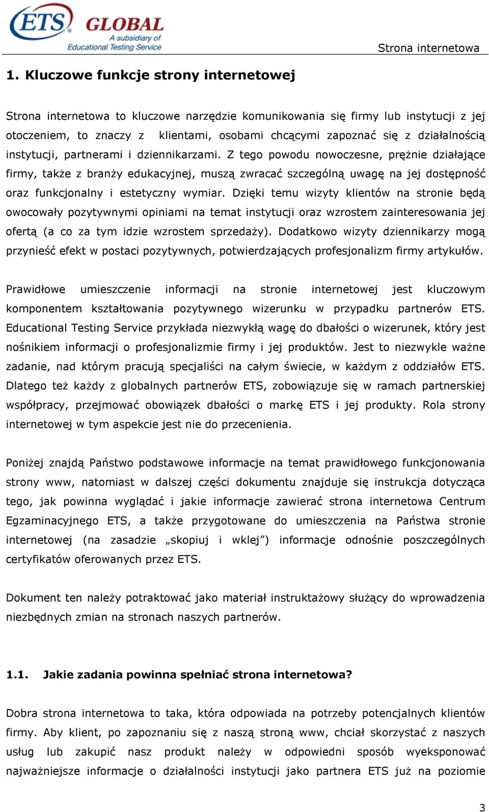 Z tego powodu nowoczesne, pręŝnie działające firmy, takŝe z branŝy edukacyjnej, muszą zwracać szczególną uwagę na jej dostępność oraz funkcjonalny i estetyczny wymiar.