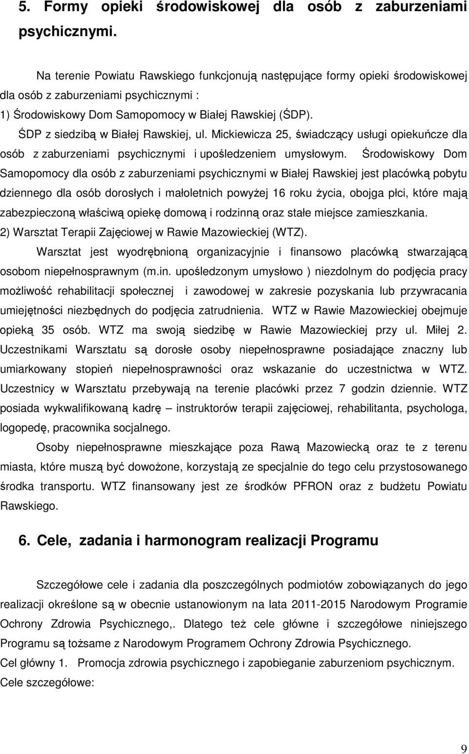 ŚDP z siedzibą w Białej Rawskiej, ul. Mickiewicza 25, świadczący usługi opiekuńcze dla osób z zaburzeniami psychicznymi i upośledzeniem umysłowym.