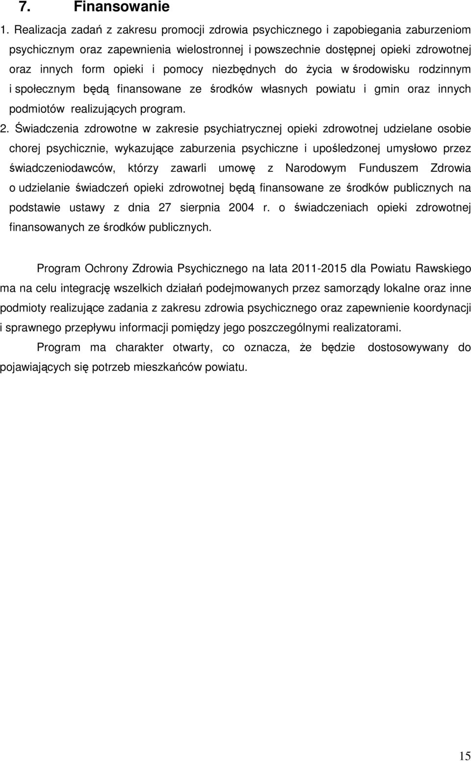 pomocy niezbędnych do życia w środowisku rodzinnym i społecznym będą finansowane ze środków własnych powiatu i gmin oraz innych podmiotów realizujących program. 2.