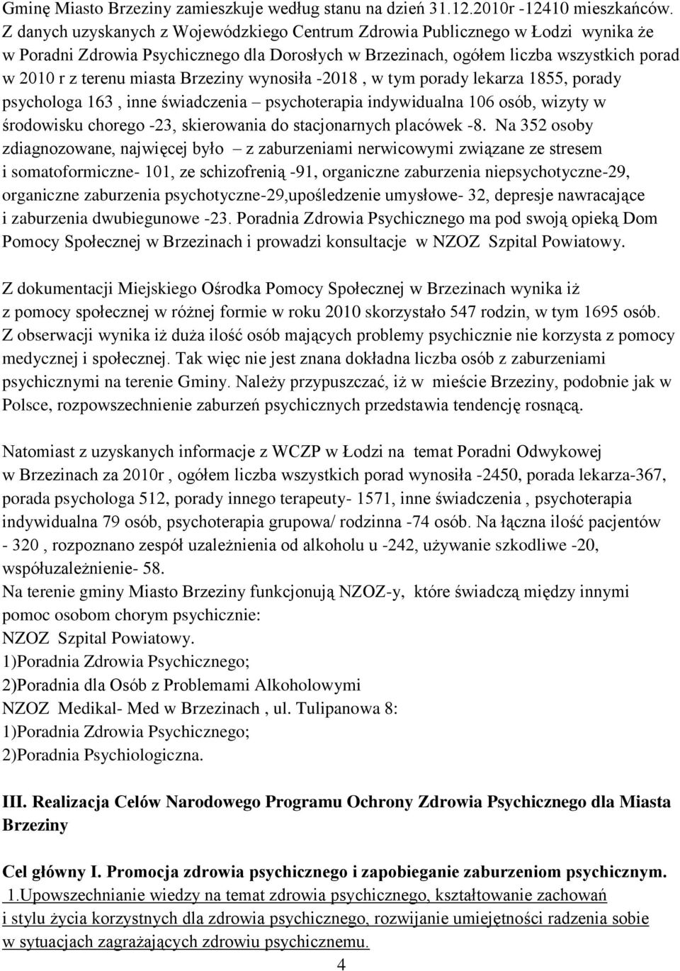 Brzeziny wynosiła -2018, w tym porady lekarza 1855, porady psychologa 163, inne świadczenia psychoterapia indywidualna 106 osób, wizyty w środowisku chorego -23, skierowania do stacjonarnych placówek