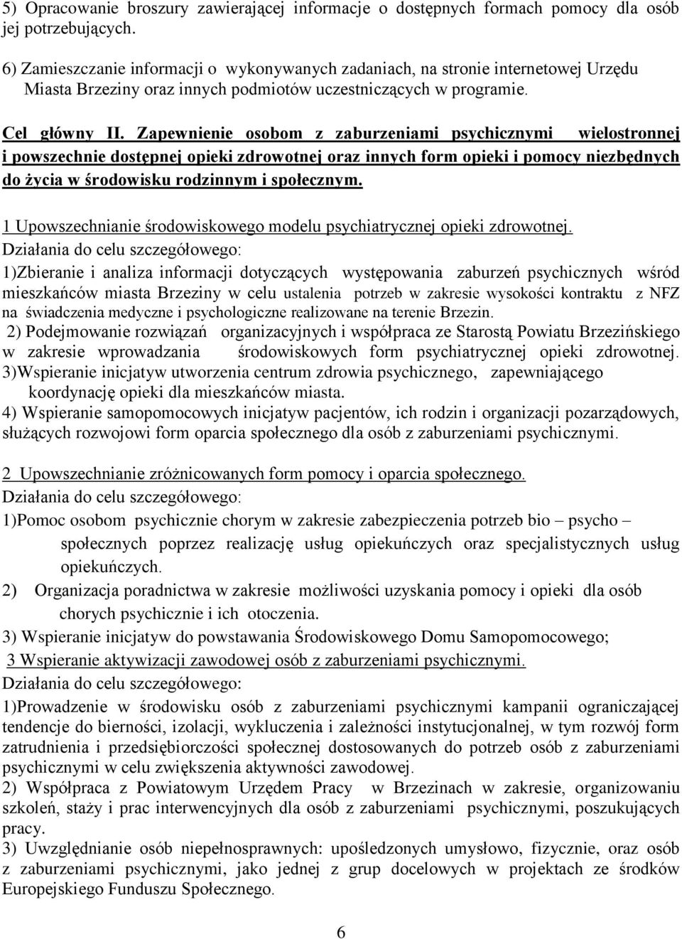 Zapewnienie osobom z zaburzeniami psychicznymi wielostronnej i powszechnie dostępnej opieki zdrowotnej oraz innych form opieki i pomocy niezbędnych do życia w środowisku rodzinnym i społecznym.