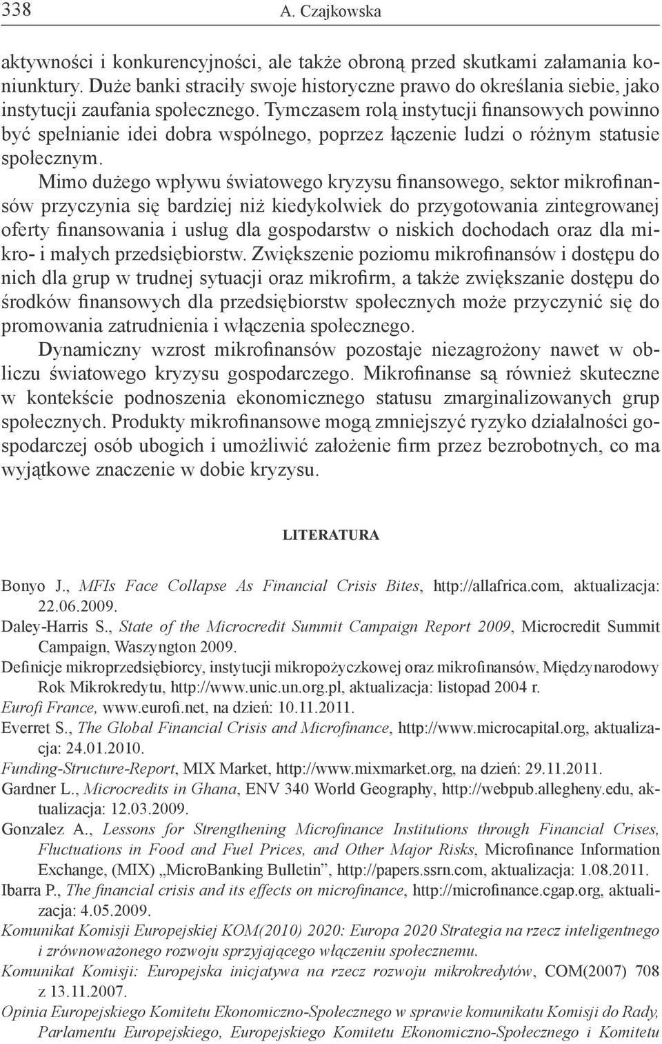 Tymczasem rolą instytucji finansowych powinno być spełnianie idei dobra wspólnego, poprzez łączenie ludzi o różnym statusie społecznym.