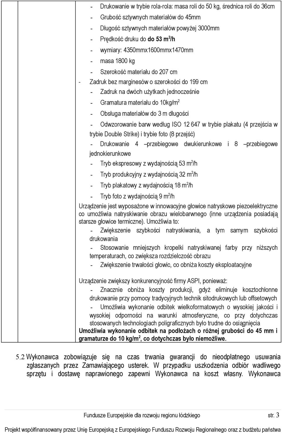 Obsługa materiałów do 3 m długości - Odwzorowanie barw według ISO 12 647 w trybie plakatu (4 przejścia w trybie Double Strike) i trybie foto (8 przejść) - Drukowanie 4 przebiegowe dwukierunkowe i 8