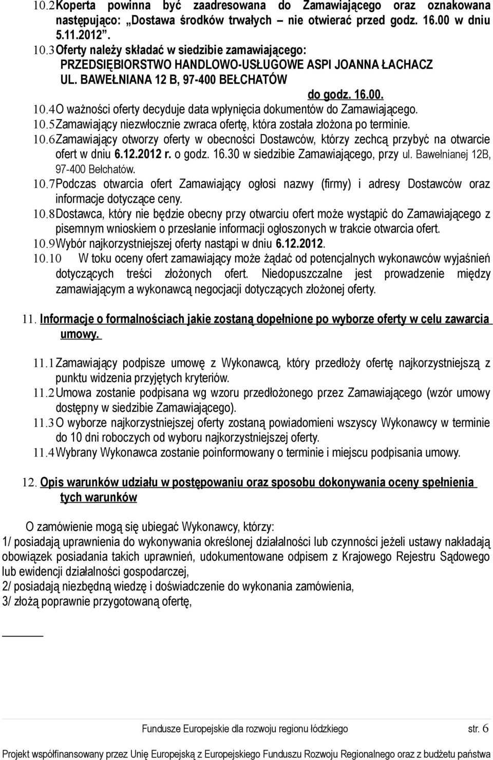 4O ważności oferty decyduje data wpłynięcia dokumentów do Zamawiającego. 10.5Zamawiający niezwłocznie zwraca ofertę, która została złożona po terminie. 10.6Zamawiający otworzy oferty w obecności Dostawców, którzy zechcą przybyć na otwarcie ofert w dniu 6.