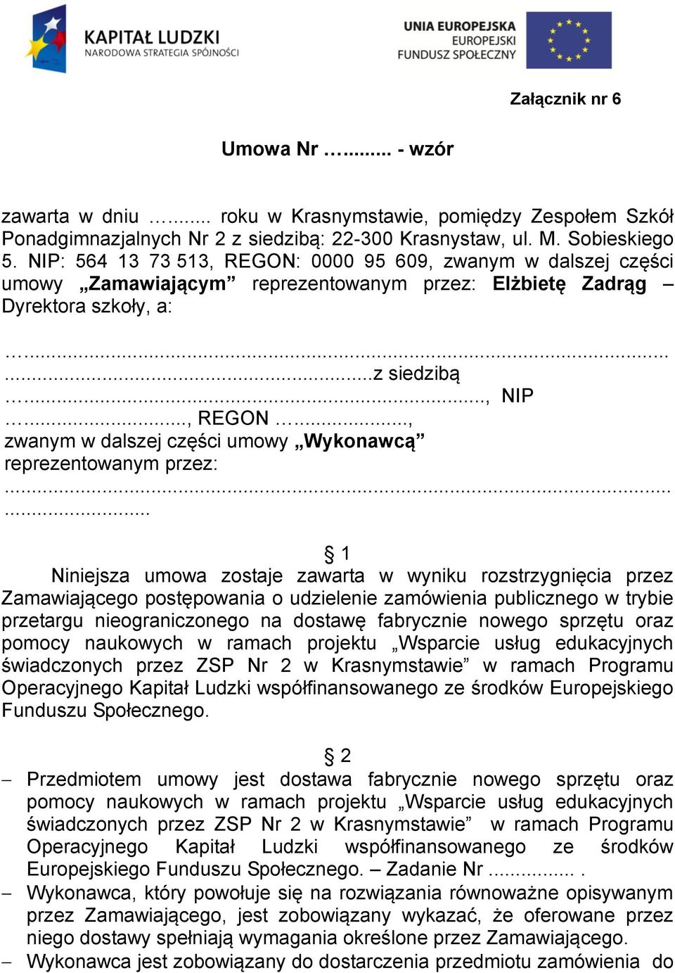 ..... 1 Niniejsza umowa zostaje zawarta w wyniku rozstrzygnięcia przez Zamawiającego postępowania o udzielenie zamówienia publicznego w trybie przetargu nieograniczonego na dostawę fabrycznie nowego