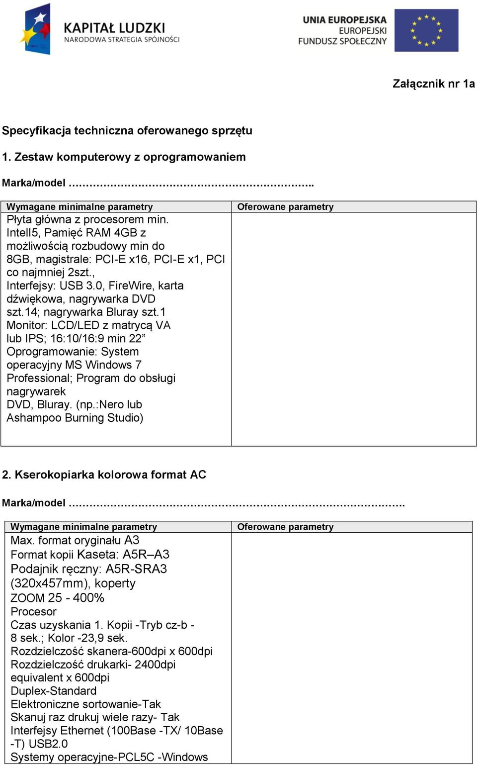 14; nagrywarka Bluray szt.1 Monitor: LCD/LED z matrycą VA lub IPS; 16:10/16:9 min 22 Oprogramowanie: System operacyjny MS Windows 7 Professional; Program do obsługi nagrywarek DVD, Bluray. (np.