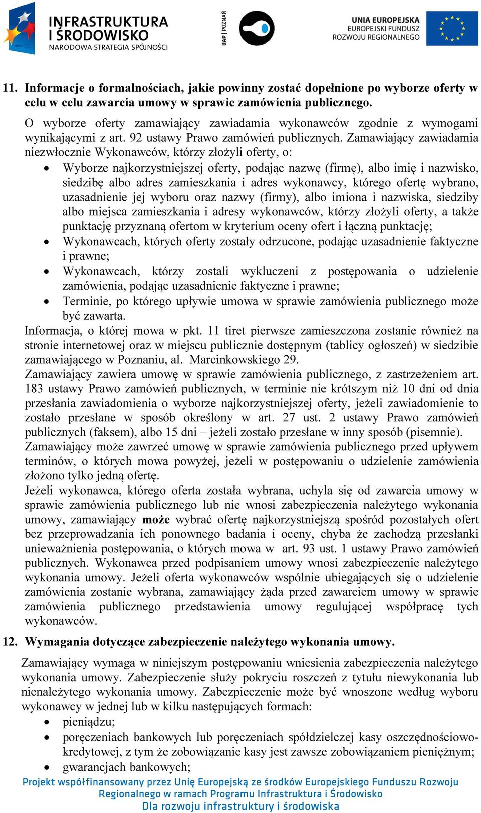 Zamawiający zawiadamia niezwłocznie Wykonawców, którzy złożyli oferty, o: Wyborze najkorzystniejszej oferty, podając nazwę (firmę), albo imię i nazwisko, siedzibę albo adres zamieszkania i adres