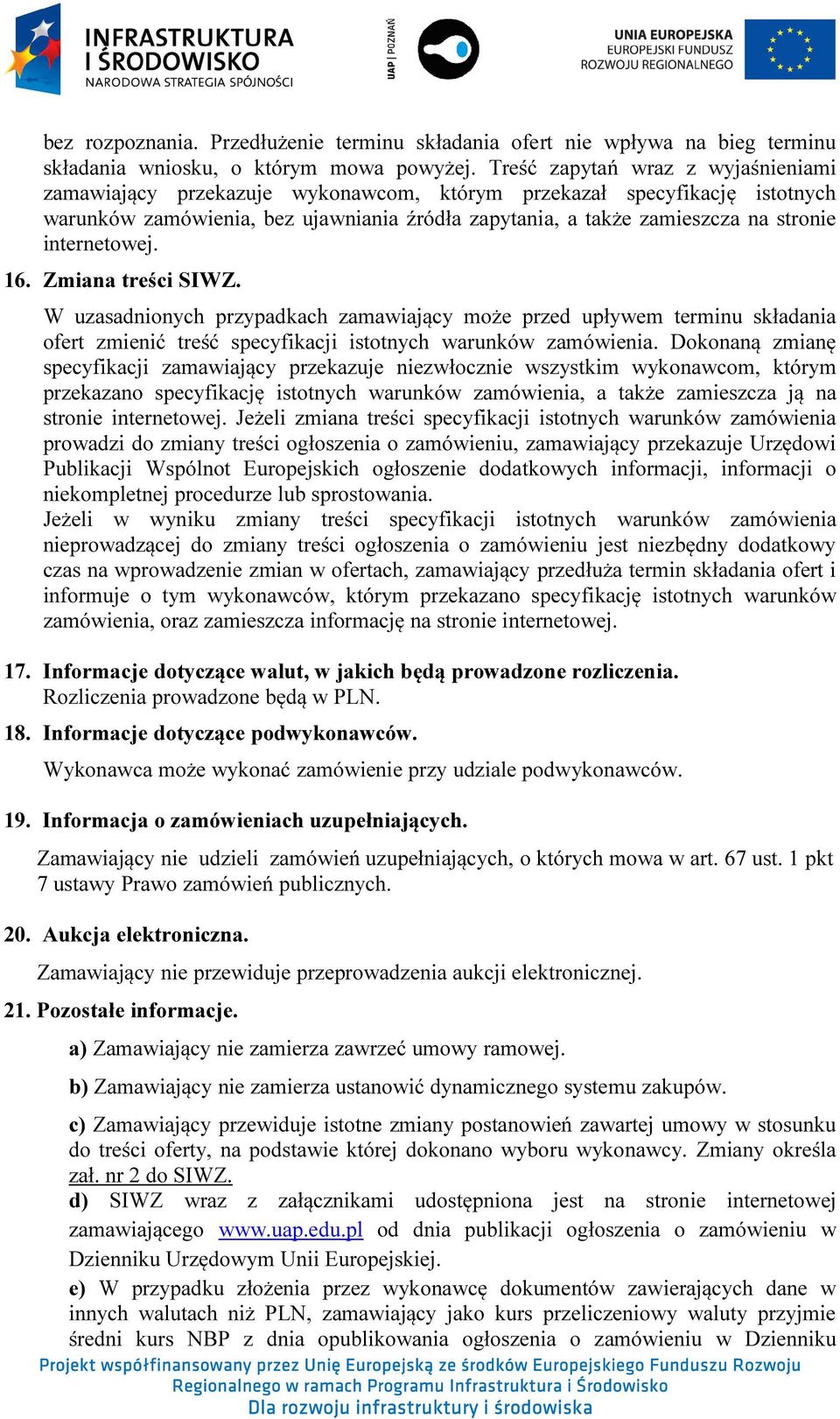 internetowej. 16. Zmiana treści SIWZ. W uzasadnionych przypadkach zamawiający może przed upływem terminu składania ofert zmienić treść specyfikacji istotnych warunków zamówienia.