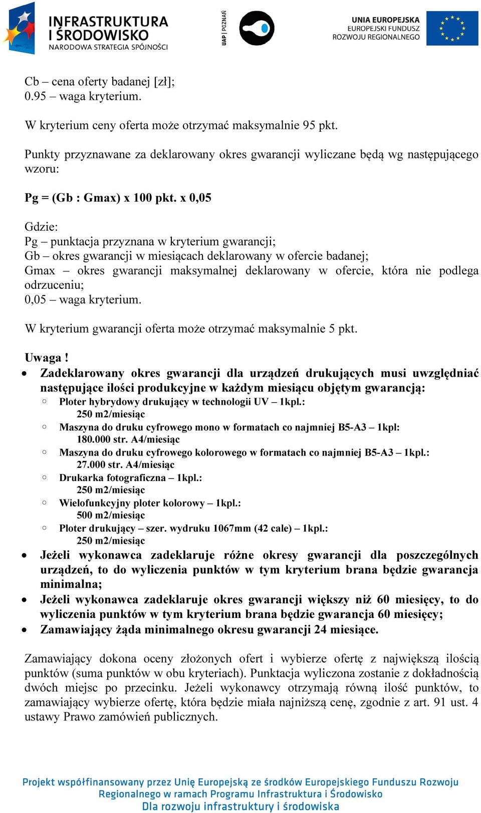 x 0,05 Gdzie: Pg punktacja przyznana w kryterium gwarancji; Gb okres gwarancji w miesiącach deklarowany w ofercie badanej; Gmax okres gwarancji maksymalnej deklarowany w ofercie, która nie podlega