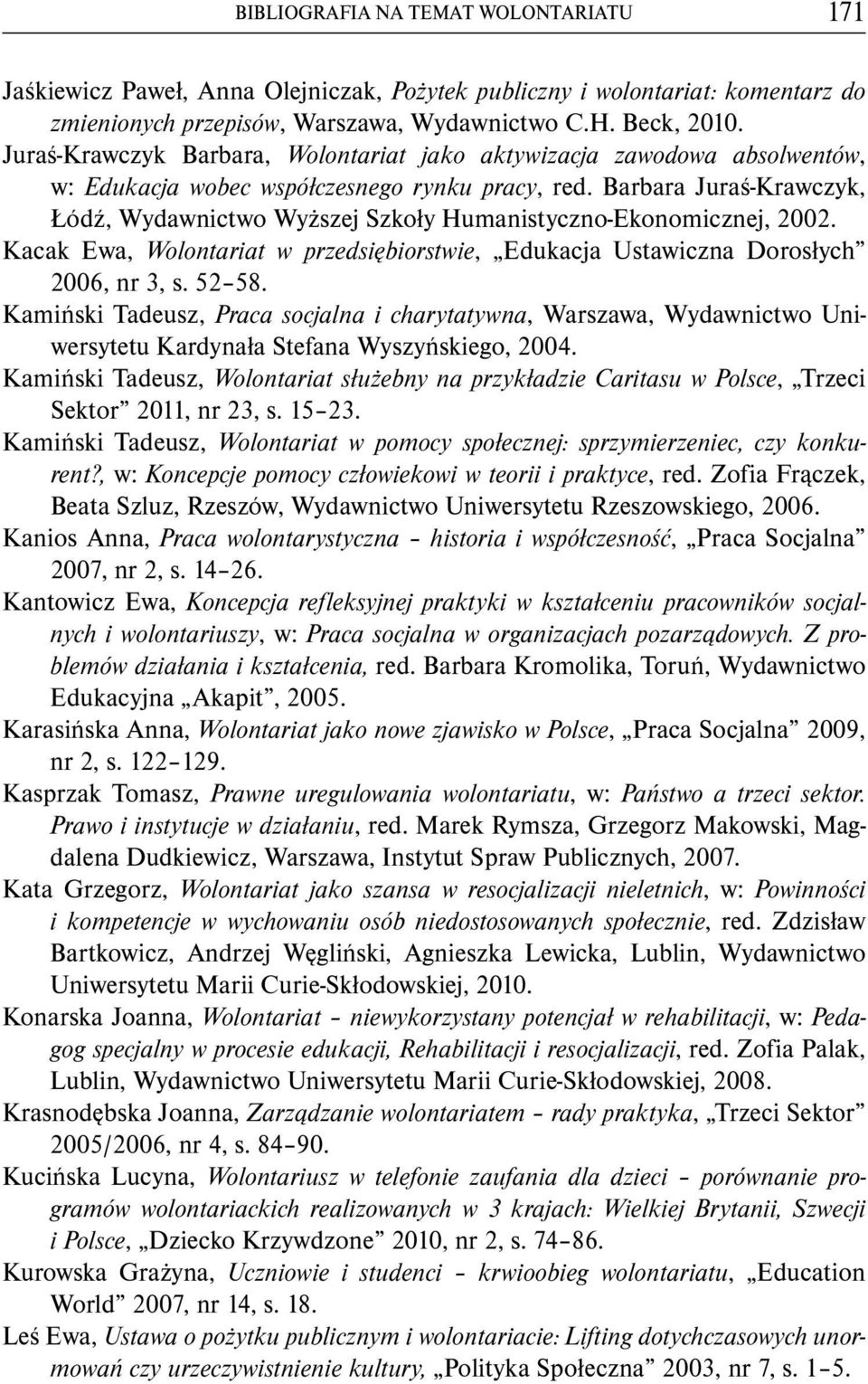 Barbara Juraś-Krawczyk, Łódź, Wydawnictwo Wyższej Szkoły Humanistyczno-Ekonomicznej, 2002. Kacak Ewa, Wolontariat w przedsiębiorstwie, Edukacja Ustawiczna Dorosłych 2006, nr 3, s. 52 58.