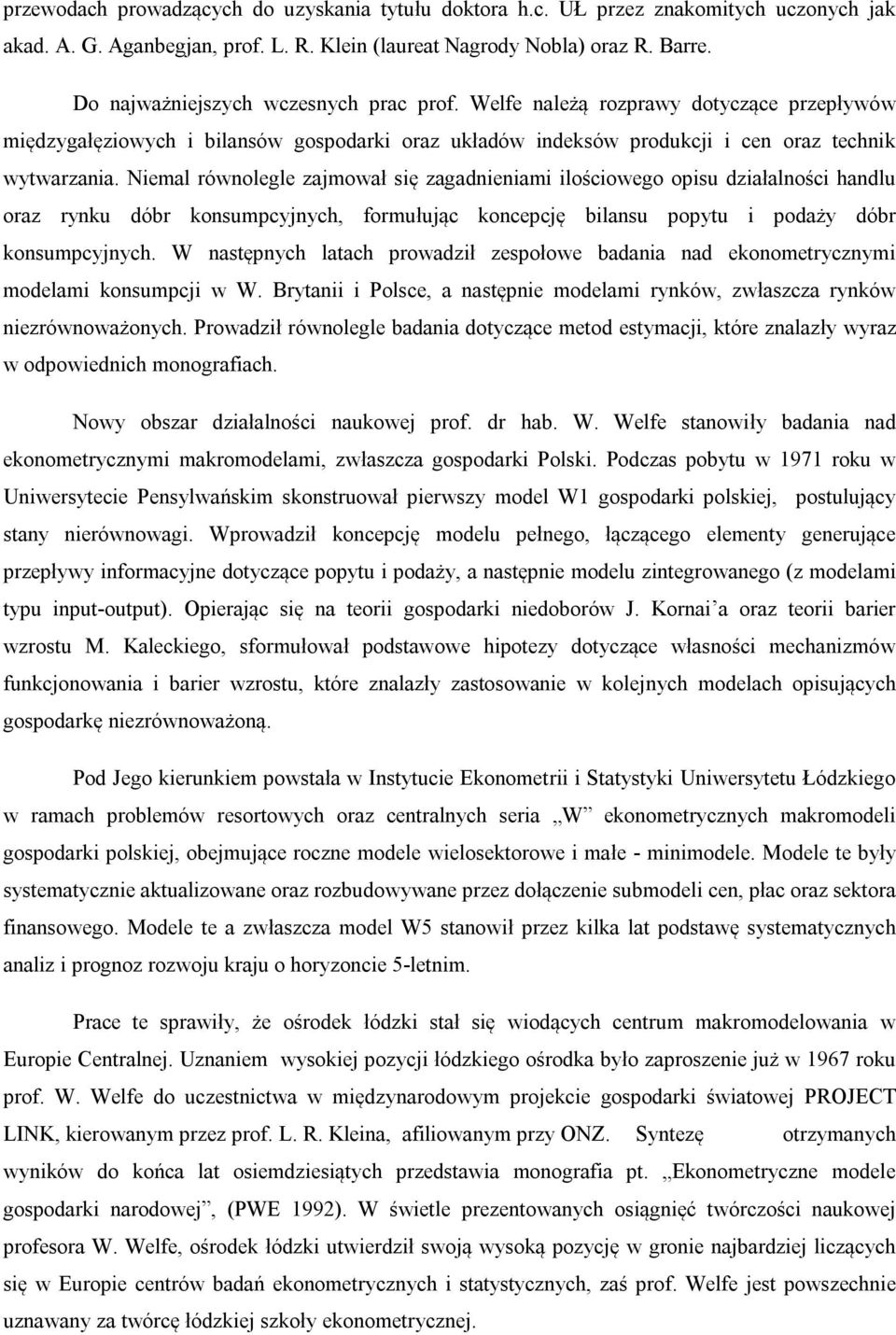 Niemal równolegle zajmował się zagadnieniami ilościowego opisu działalności handlu oraz rynku dóbr konsumpcyjnych, formułując koncepcję bilansu popytu i podaży dóbr konsumpcyjnych.