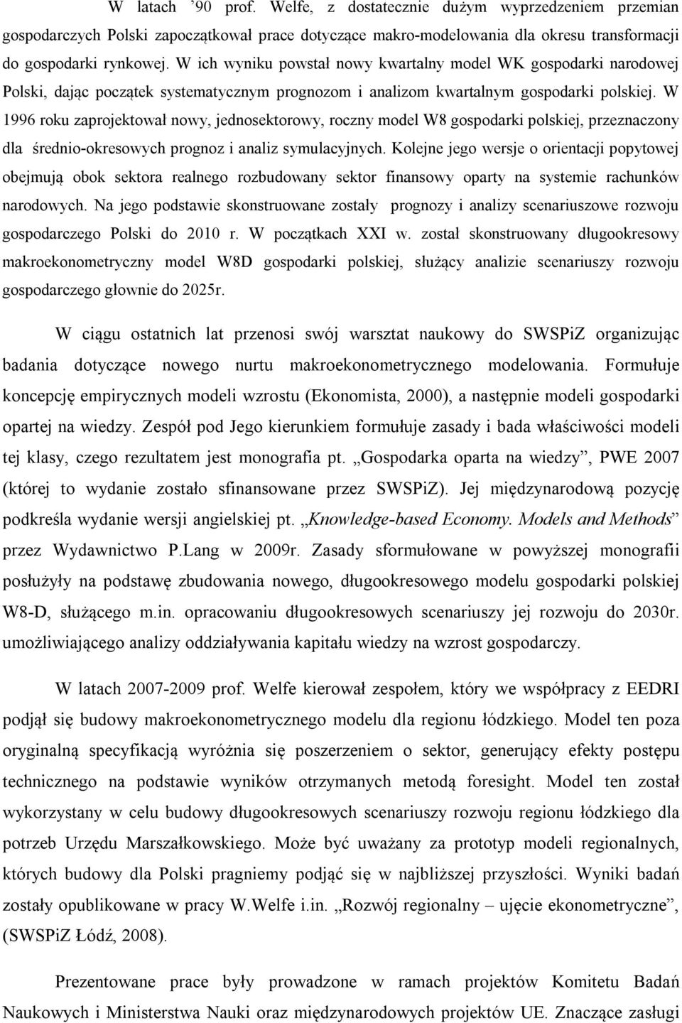 W 1996 roku zaprojektował nowy, jednosektorowy, roczny model W8 gospodarki polskiej, przeznaczony dla średnio-okresowych prognoz i analiz symulacyjnych.