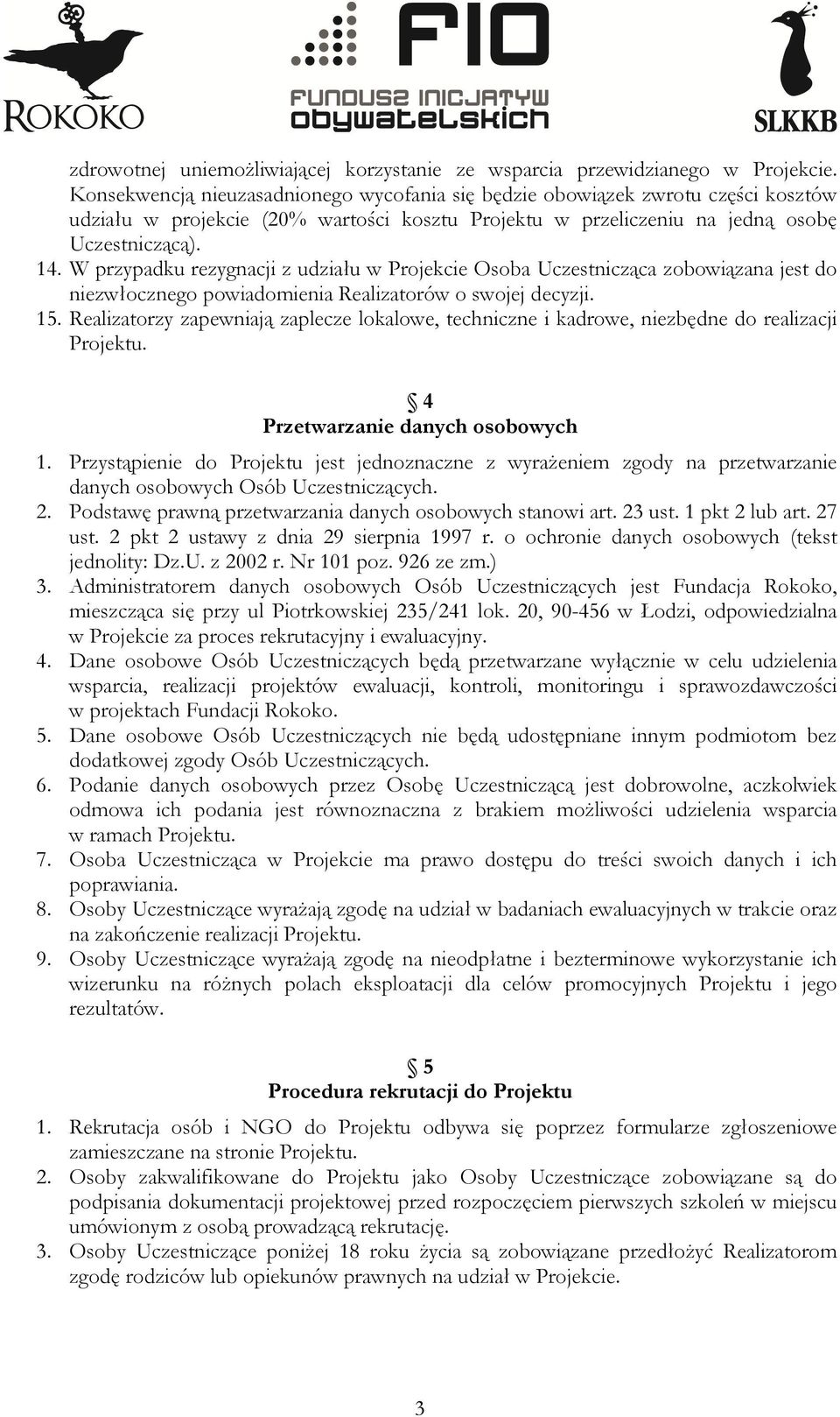 W przypadku rezygnacji z udziału w Projekcie Osoba Uczestnicząca zobowiązana jest do niezwłocznego powiadomienia Realizatorów o swojej decyzji. 15.