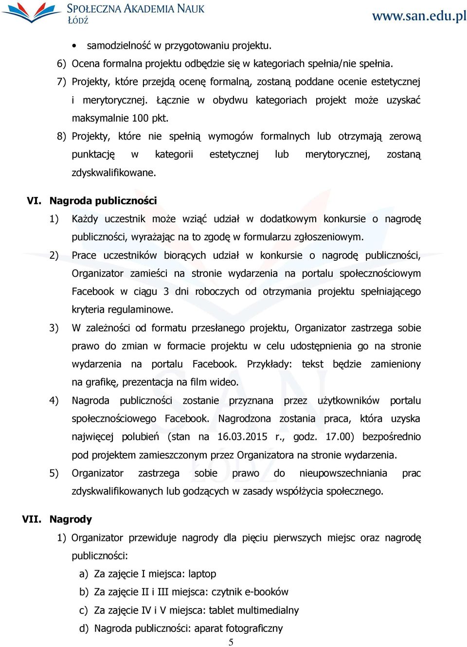 8) Projekty, które nie spełnią wymogów formalnych lub otrzymają zerową punktację w kategorii estetycznej lub merytorycznej, zostaną zdyskwalifikowane. VI.