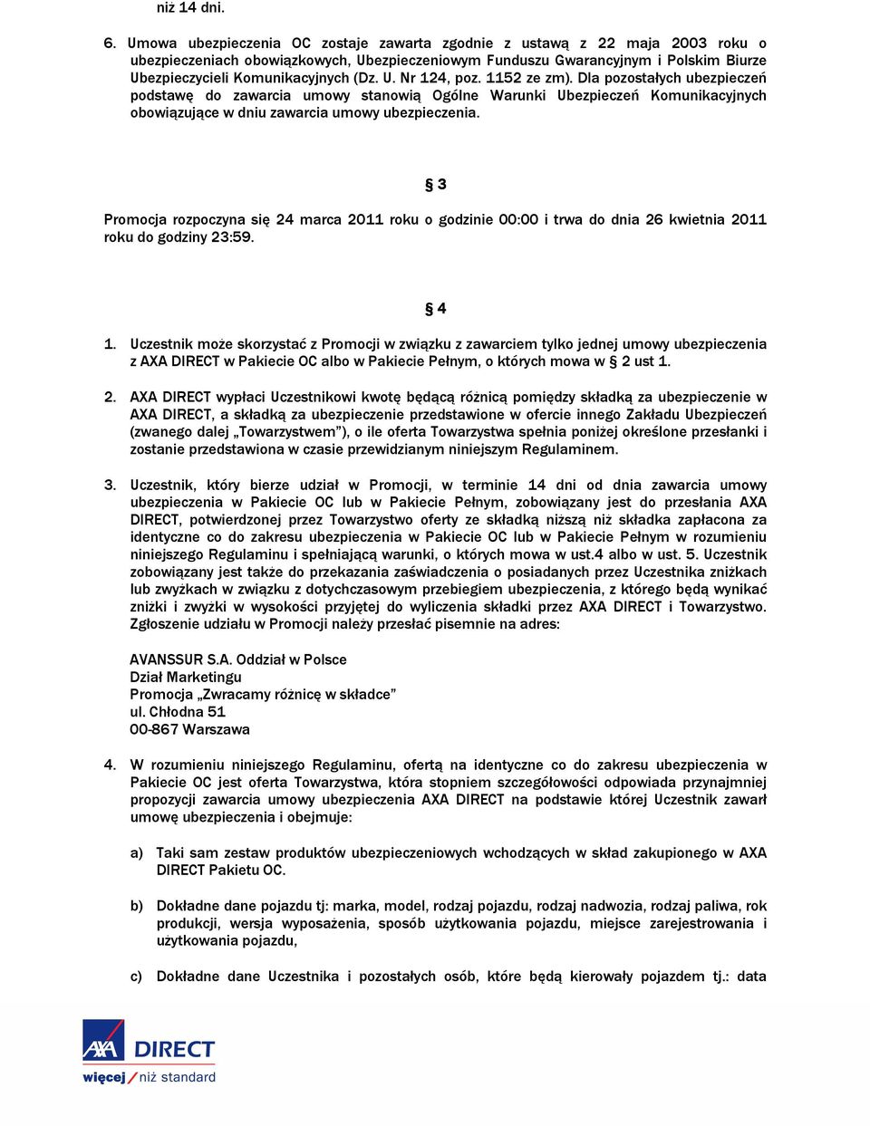 (Dz. U. Nr 124, poz. 1152 ze zm). Dla pozostałych ubezpieczeń podstawę do zawarcia umowy stanowią Ogólne Warunki Ubezpieczeń Komunikacyjnych obowiązujące w dniu zawarcia umowy ubezpieczenia.