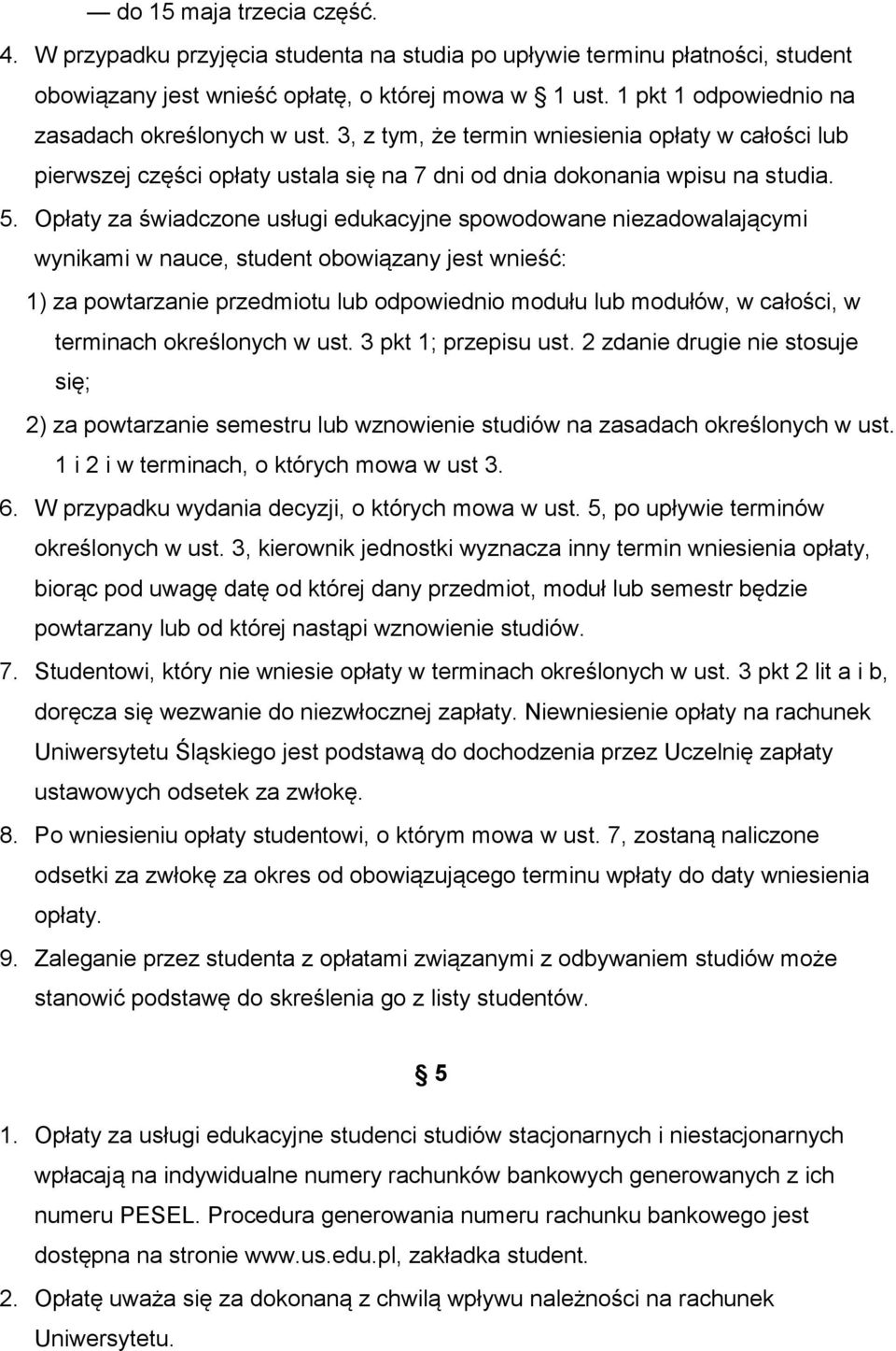 Opłaty za świadczone usługi edukacyjne spowodowane niezadowalającymi wynikami w nauce, student obowiązany jest wnieść: 1) za powtarzanie przedmiotu lub odpowiednio modułu lub modułów, w całości, w