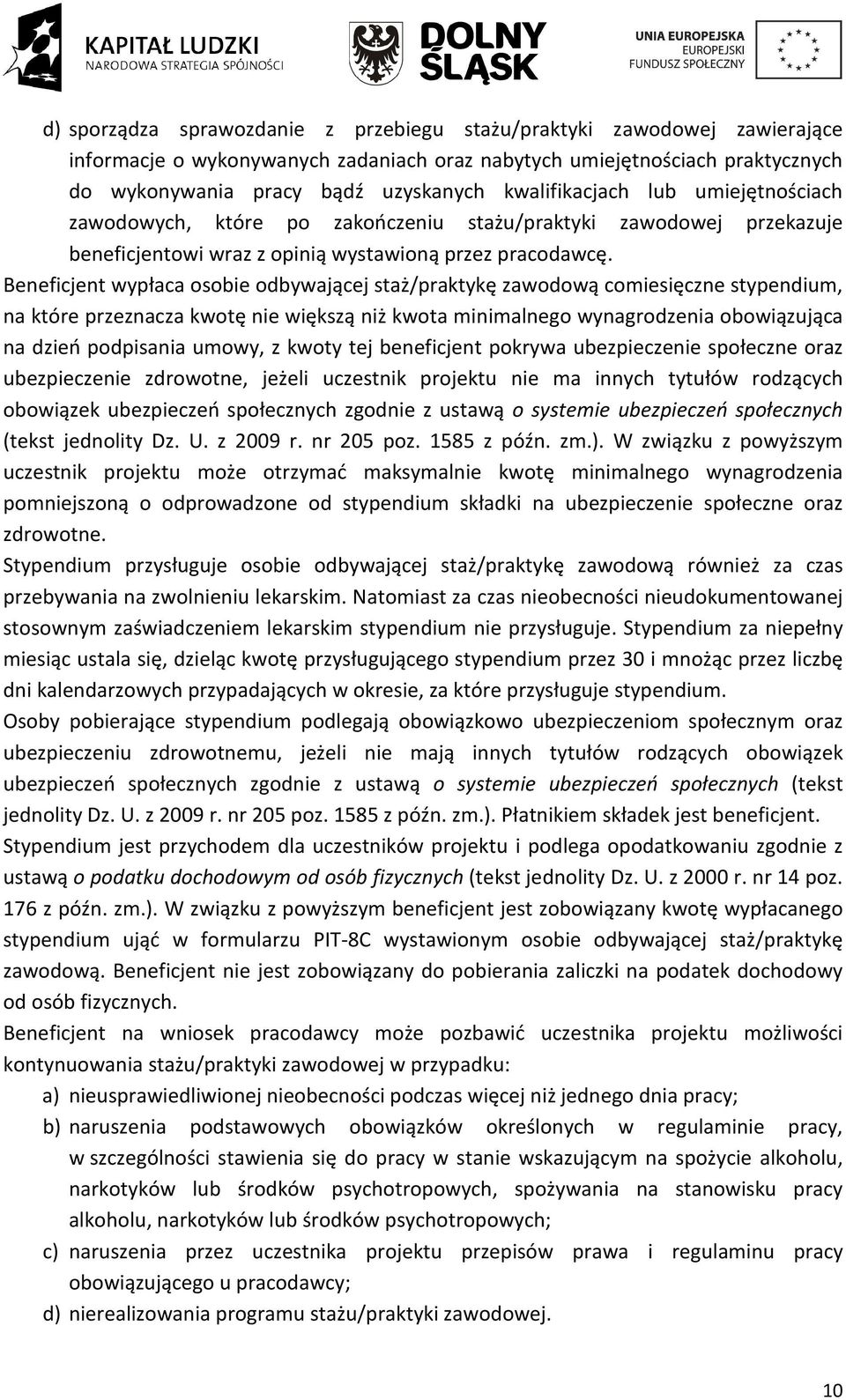 Beneficjent wypłaca osobie odbywającej staż/praktykę zawodową comiesięczne stypendium, na które przeznacza kwotę nie większą niż kwota minimalnego wynagrodzenia obowiązująca na dzień podpisania