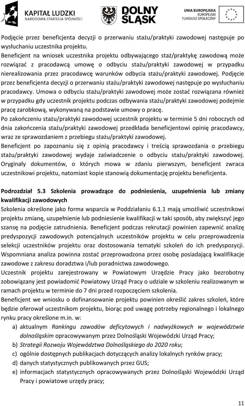 warunków odbycia stażu/praktyki zawodowej. Podjęcie przez beneficjenta decyzji o przerwaniu stażu/praktyki zawodowej następuje po wysłuchaniu pracodawcy.