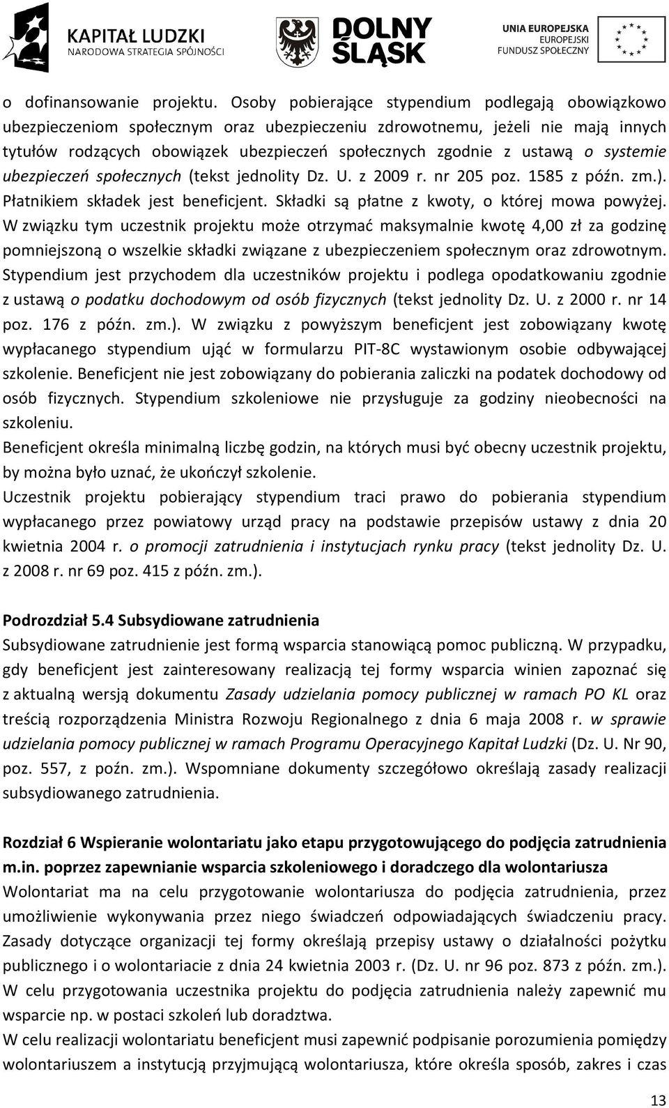 ustawą o systemie ubezpieczeń społecznych (tekst jednolity Dz. U. z 2009 r. nr 205 poz. 1585 z późn. zm.). Płatnikiem składek jest beneficjent. Składki są płatne z kwoty, o której mowa powyżej.