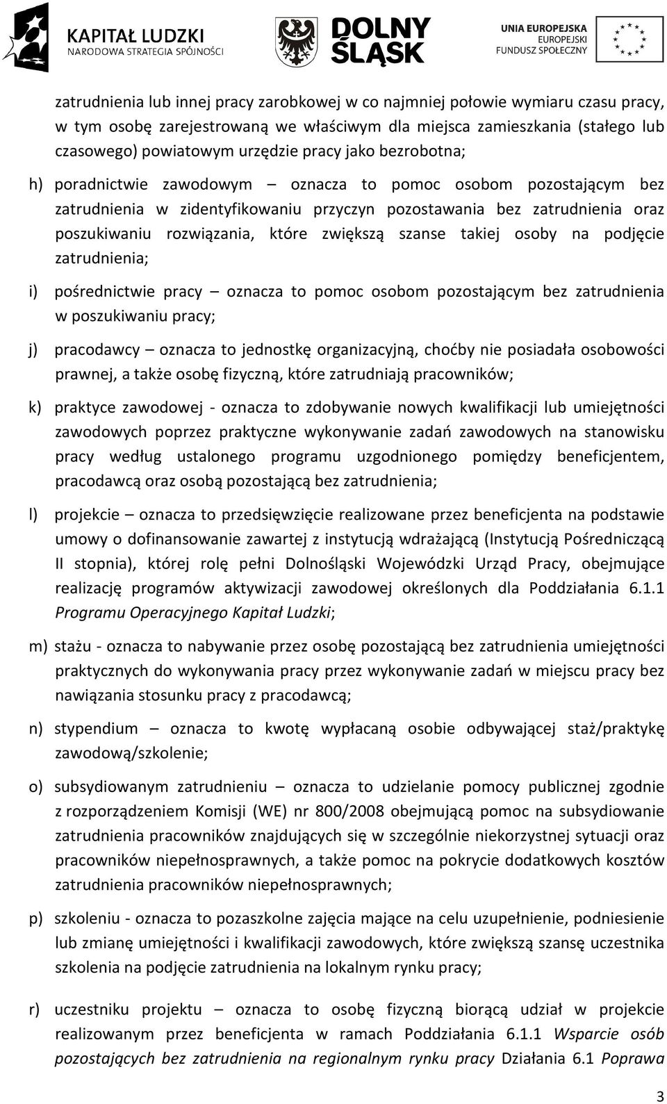 zwiększą szanse takiej osoby na podjęcie zatrudnienia; i) pośrednictwie pracy oznacza to pomoc osobom pozostającym bez zatrudnienia w poszukiwaniu pracy; j) pracodawcy oznacza to jednostkę