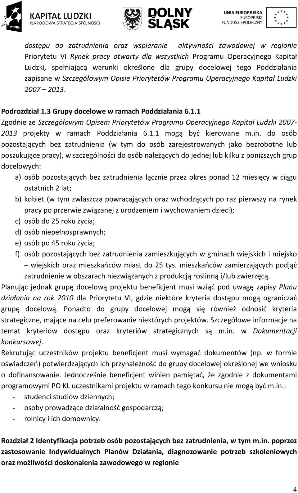 . Podrozdział 1.3 Grupy docelowe w ramach Poddziałania 6.1.1 Zgodnie ze Szczegółowym Opisem Priorytetów Programu Operacyjnego Kapitał Ludzki 2007-2013 projekty w ramach Poddziałania 6.1.1 mogą być kierowane m.