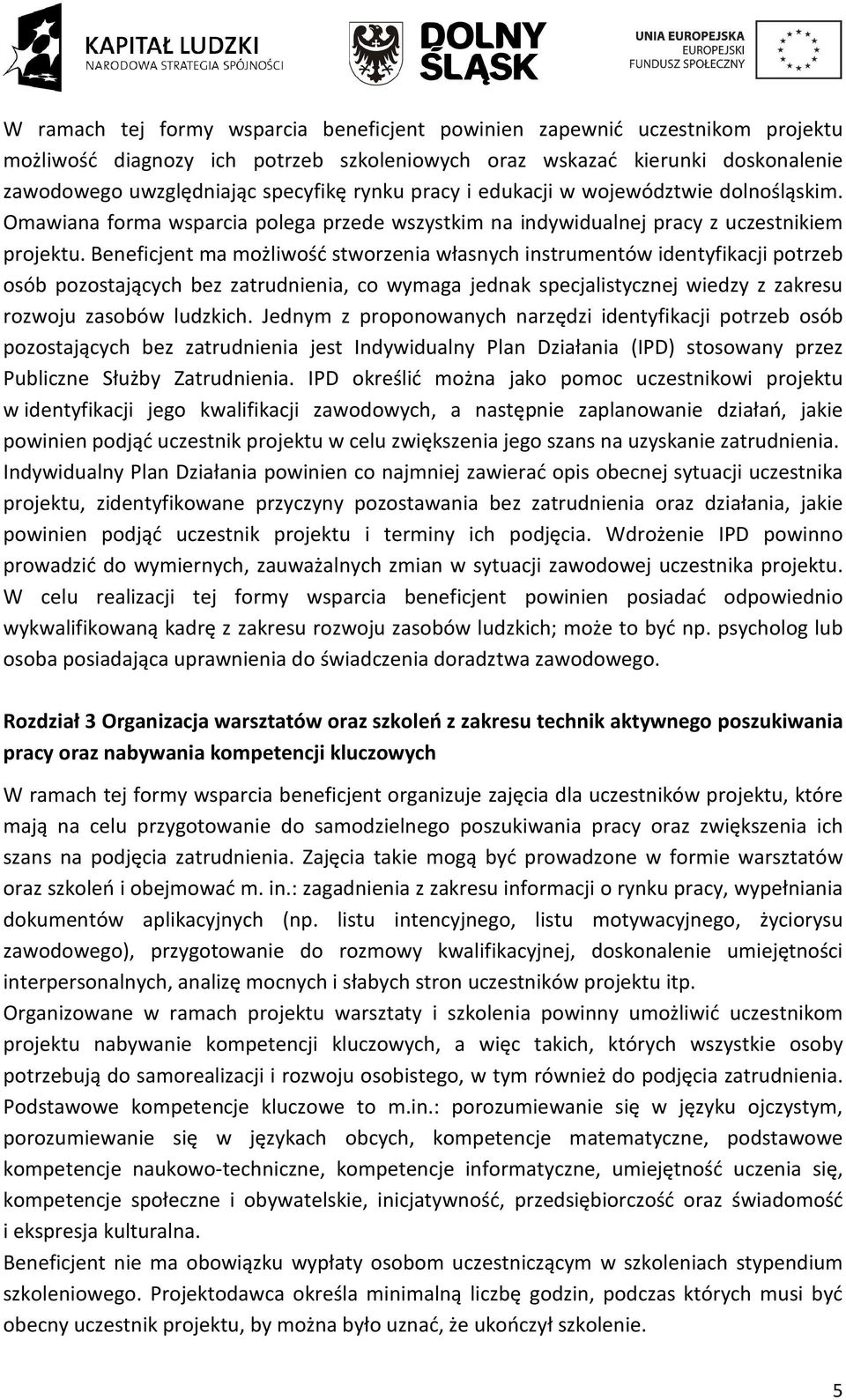 Beneficjent ma możliwość stworzenia własnych instrumentów identyfikacji potrzeb osób pozostających bez zatrudnienia, co wymaga jednak specjalistycznej wiedzy z zakresu rozwoju zasobów ludzkich.