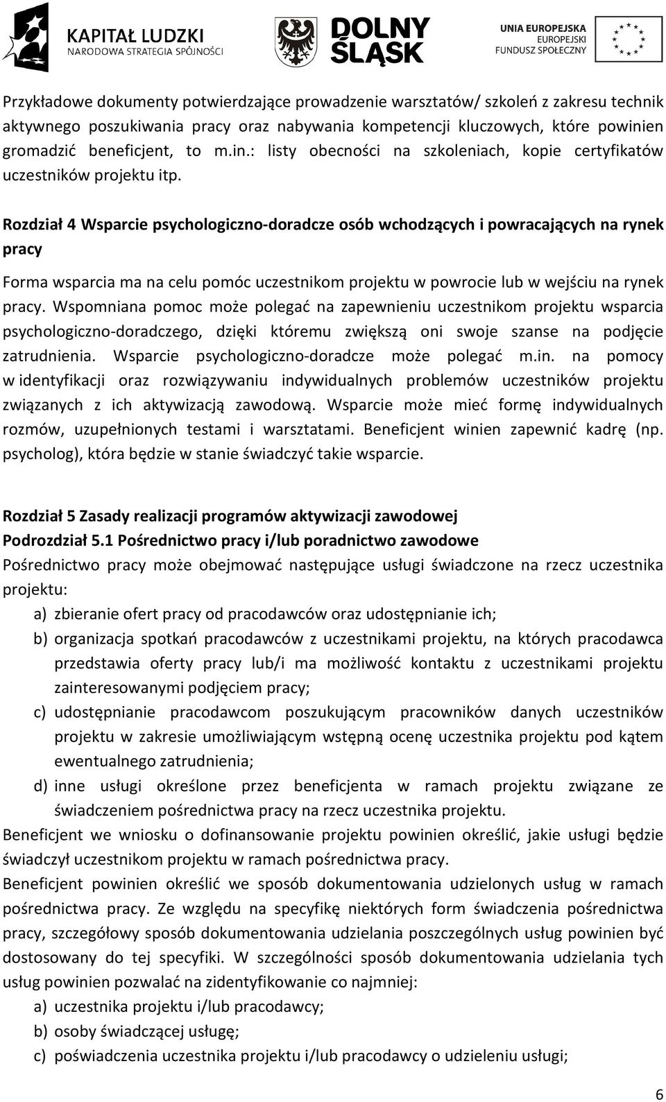 Rozdział 4 Wsparcie psychologiczno-doradcze osób wchodzących i powracających na rynek pracy Forma wsparcia ma na celu pomóc uczestnikom projektu w powrocie lub w wejściu na rynek pracy.