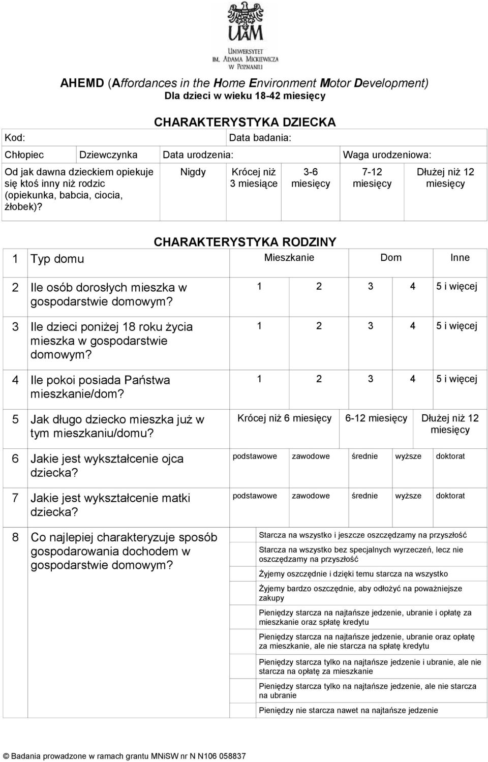 Nigdy Waga urodzeniowa: Krócej niż miesiące -6 miesięcy 7- miesięcy Dłużej niż miesięcy CHARAKTERYSTYKA RODZINY Typ domu Mieszkanie Dom Inne Ile osób dorosłych mieszka w gospodarstwie domowym?