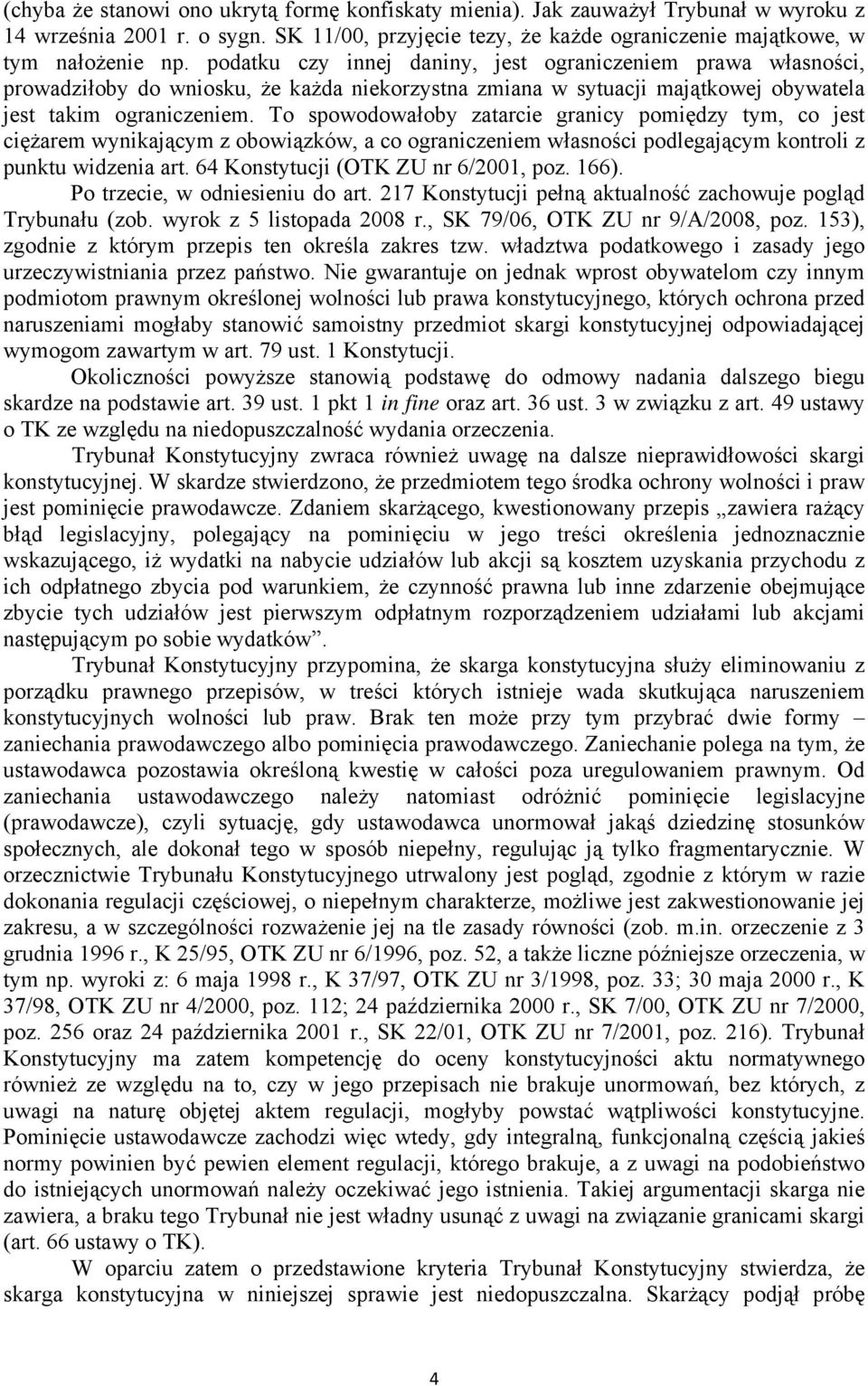 To spowodowałoby zatarcie granicy pomiędzy tym, co jest ciężarem wynikającym z obowiązków, a co ograniczeniem własności podlegającym kontroli z punktu widzenia art.