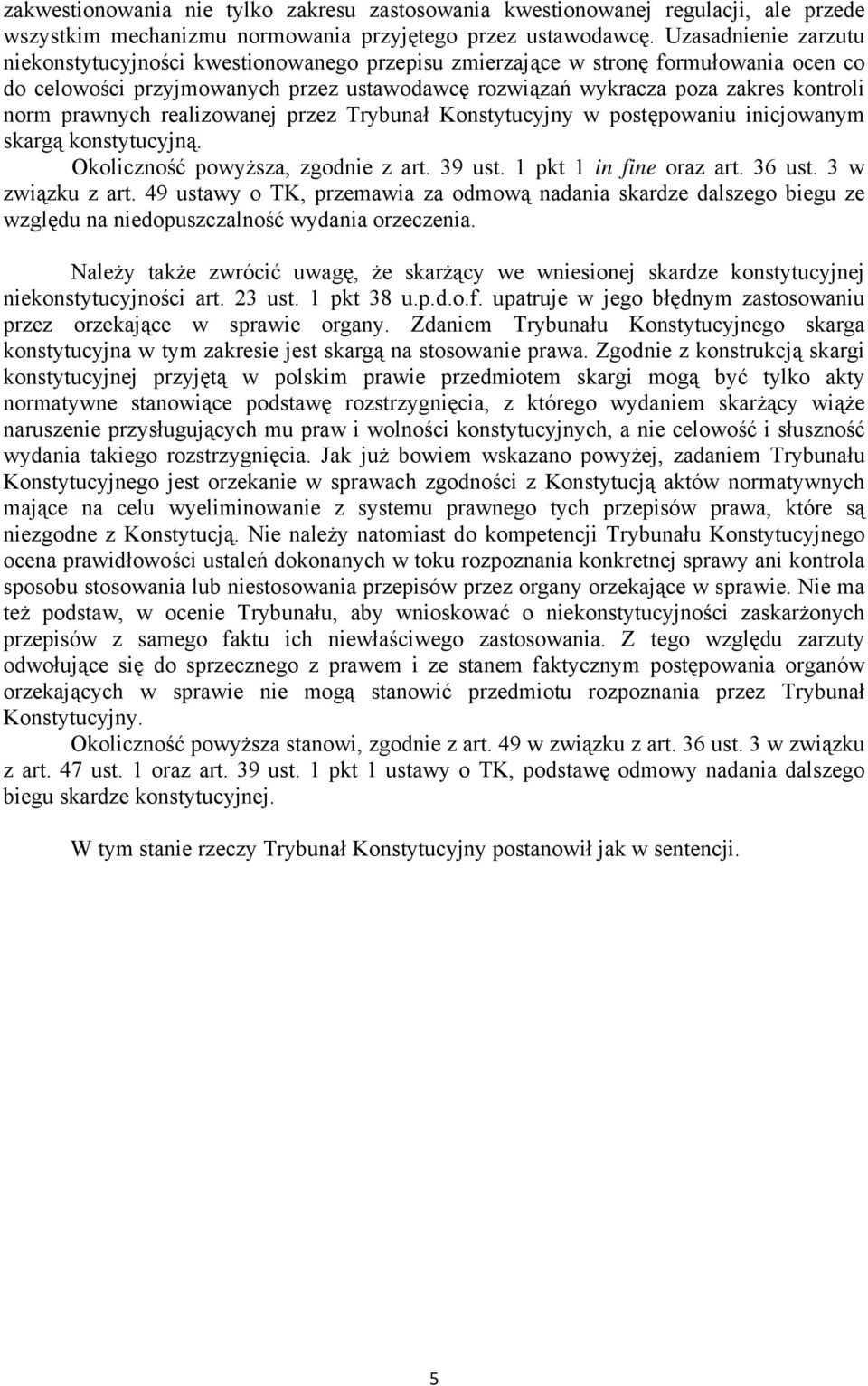 prawnych realizowanej przez Trybunał Konstytucyjny w postępowaniu inicjowanym skargą konstytucyjną. Okoliczność powyższa, zgodnie z art. 39 ust. 1 pkt 1 in fine oraz art. 36 ust. 3 w związku z art.