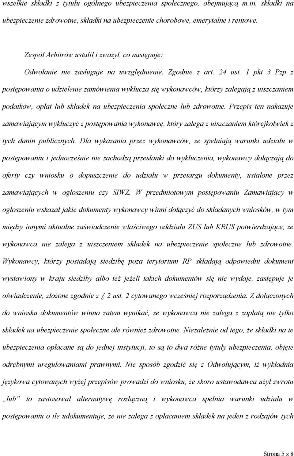 1 pkt 3 Pzp z postępowania o udzielenie zamówienia wyklucza się wykonawców, którzy zalegają z uiszczaniem podatków, opłat lub składek na ubezpieczenia społeczne lub zdrowotne.