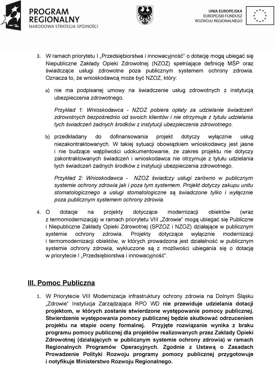 Przykład 1: Wnioskodawca - NZOZ pobiera opłaty za udzielanie świadczeń zdrowotnych bezpośrednio od swoich klientów i nie otrzymuje z tytułu udzielania tych świadczeń żadnych środków z instytucji