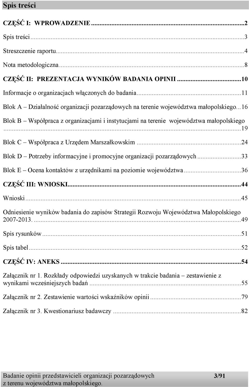 ..19 Blok C Współpraca z Urzędem Marszałkowskim...24 Blok D Potrzeby informacyjne i promocyjne organizacji pozarządowych...33 Blok E Ocena kontaktów z urzędnikami na poziomie województwa.