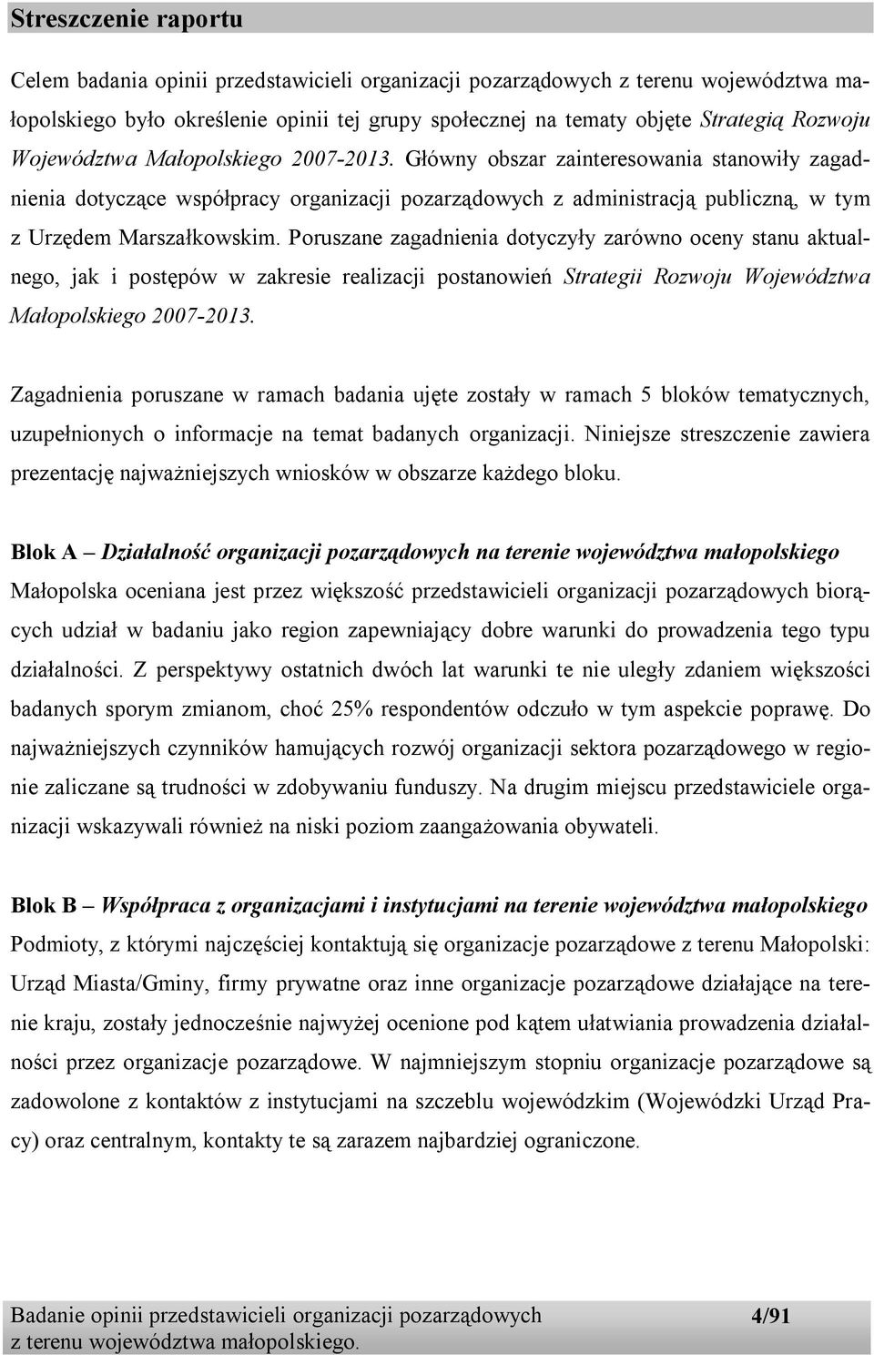 Poruszane zagadnienia dotyczyły zarówno oceny stanu aktualnego, jak i postępów w zakresie realizacji postanowień Strategii Rozwoju Województwa Małopolskiego 2007-2013.