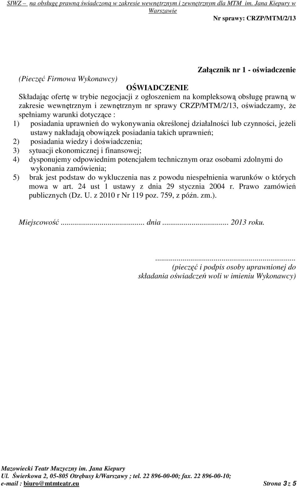 doświadczenia; 3) sytuacji ekonomicznej i finansowej; 4) dysponujemy odpowiednim potencjałem technicznym oraz osobami zdolnymi do wykonania zamówienia; 5) brak jest podstaw do wykluczenia nas z