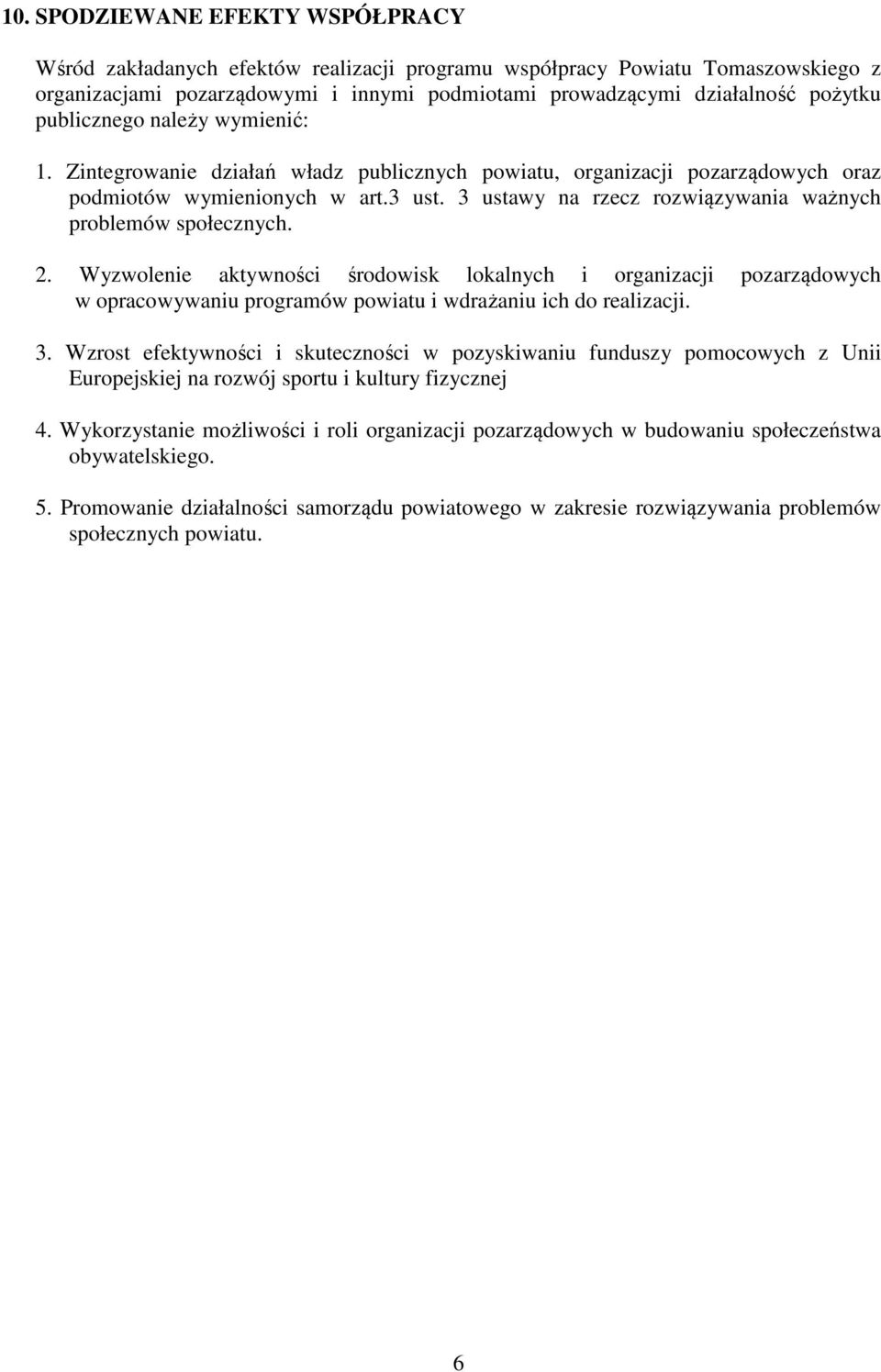 3 ustawy na rzecz rozwiązywania ważnych problemów społecznych. 2. Wyzwolenie aktywności środowisk lokalnych i organizacji pozarządowych w opracowywaniu programów powiatu i wdrażaniu ich do realizacji.