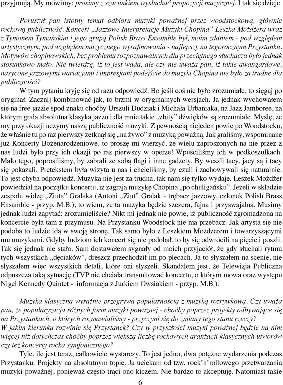 wyrafinowania - najlepszy na tegorocznym Przystanku. Motywów chopinowskich, bez problemu rozpoznawalnych dla przeciętnego słuchacza było jednak stosunkowo mało.