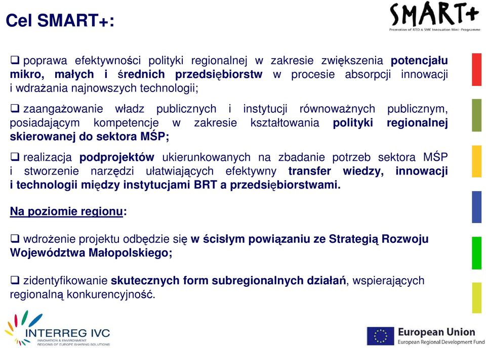 ukierunkowanych na zbadanie potrzeb sektora MŚP i stworzenie narzędzi ułatwiających efektywny transfer wiedzy, innowacji i technologii między instytucjami BRT a przedsiębiorstwami.