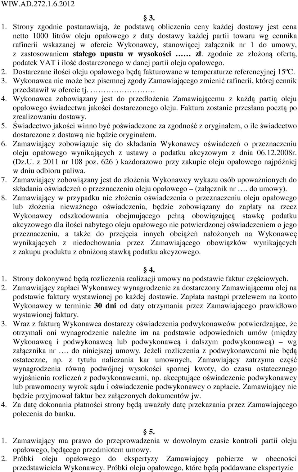 Dostarczane ilości oleju opałowego będą fakturowane w temperaturze referencyjnej 15ºC. 3. Wykonawca nie może bez pisemnej zgody Zamawiającego zmienić rafinerii, której cennik przedstawił w ofercie tj.