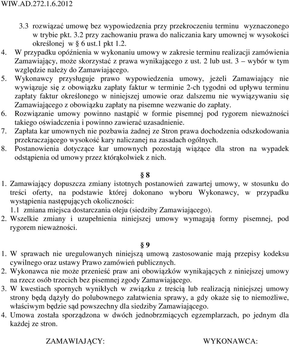 5. Wykonawcy przysługuje prawo wypowiedzenia umowy, jeżeli Zamawiający nie wywiązuje się z obowiązku zapłaty faktur w terminie 2-ch tygodni od upływu terminu zapłaty faktur określonego w niniejszej