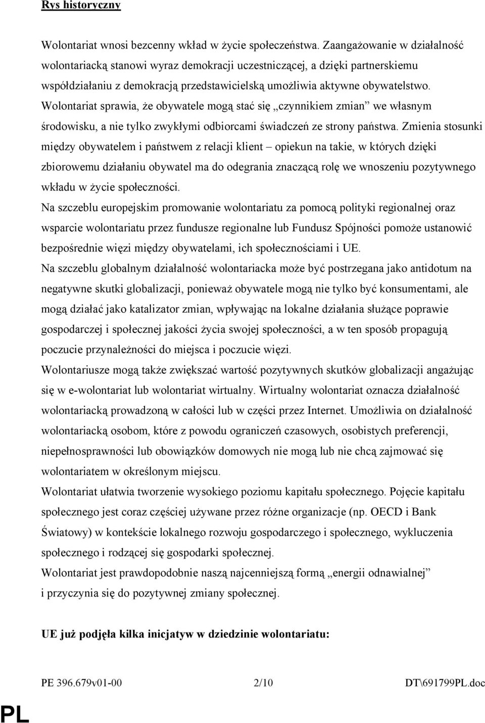 Wolontariat sprawia, że obywatele mogą stać się czynnikiem zmian we własnym środowisku, a nie tylko zwykłymi odbiorcami świadczeń ze strony państwa.