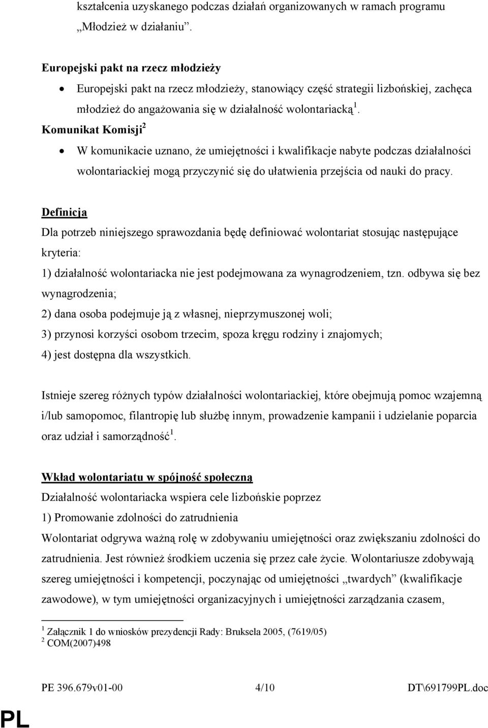 Komunikat Komisji 2 W komunikacie uznano, że umiejętności i kwalifikacje nabyte podczas działalności wolontariackiej mogą przyczynić się do ułatwienia przejścia od nauki do pracy.