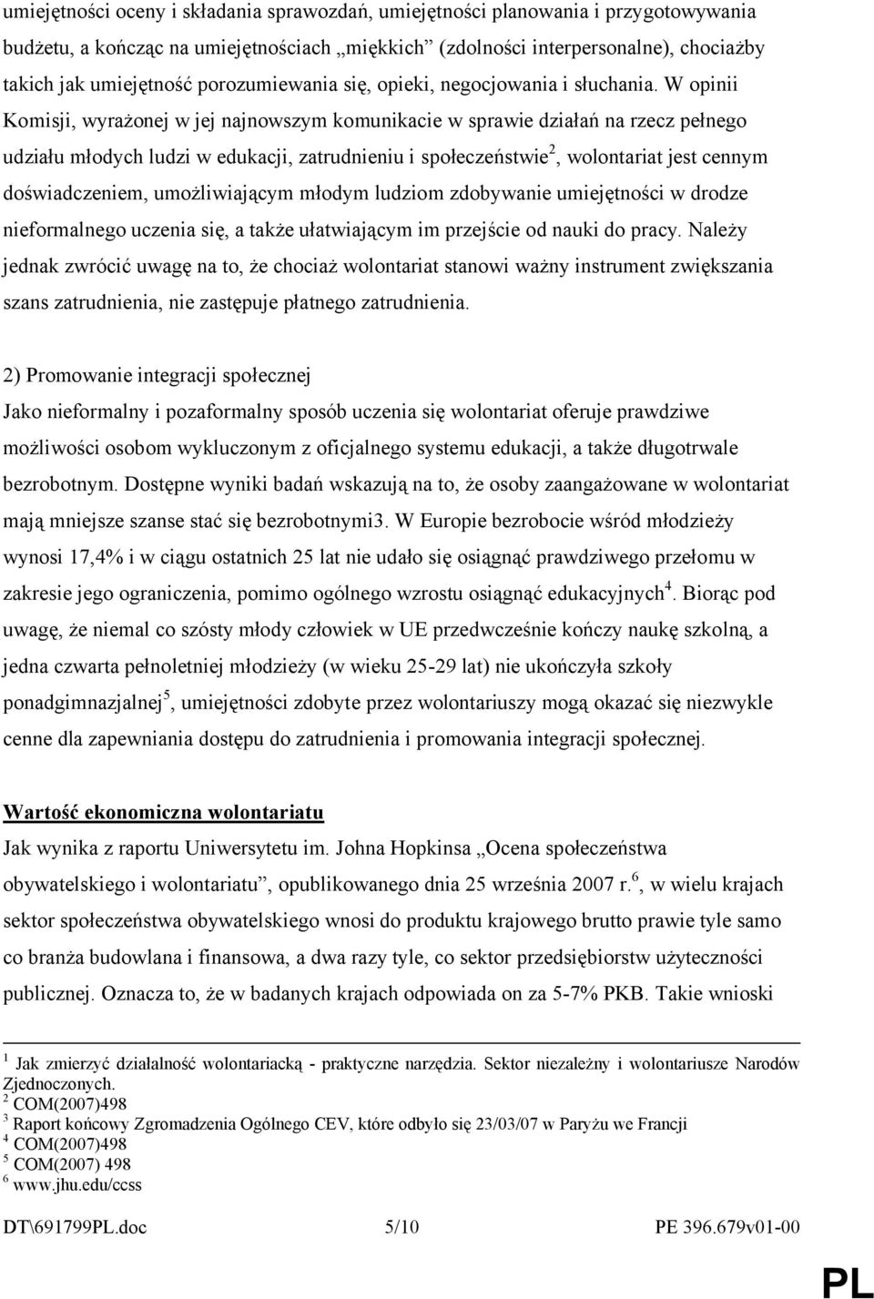 W opinii Komisji, wyrażonej w jej najnowszym komunikacie w sprawie działań na rzecz pełnego udziału młodych ludzi w edukacji, zatrudnieniu i społeczeństwie 2, wolontariat jest cennym doświadczeniem,