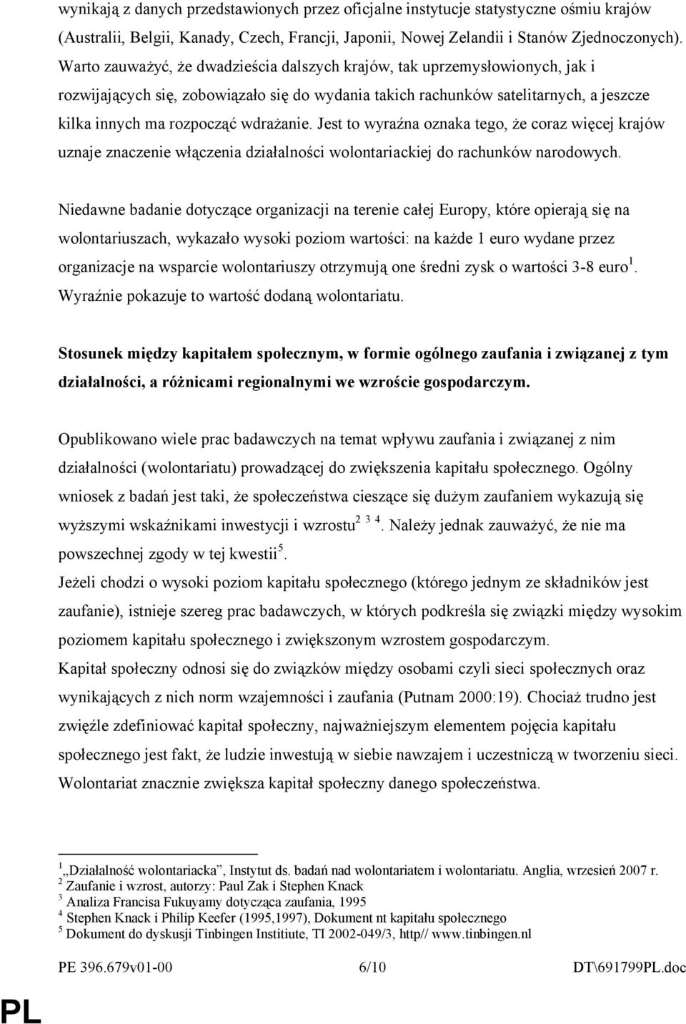 wdrażanie. Jest to wyraźna oznaka tego, że coraz więcej krajów uznaje znaczenie włączenia działalności wolontariackiej do rachunków narodowych.